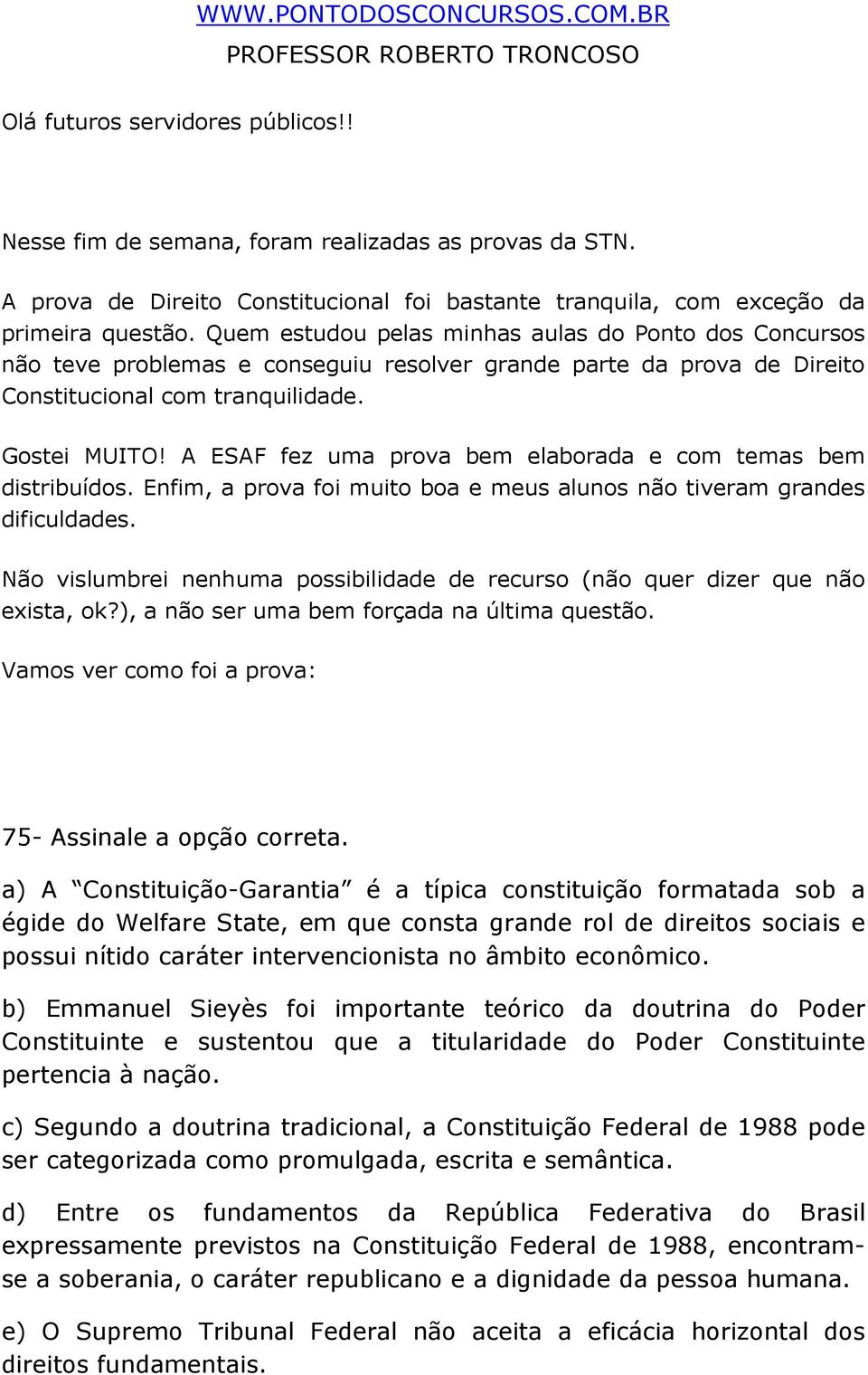 A ESAF fez uma prova bem elaborada e com temas bem distribuídos. Enfim, a prova foi muito boa e meus alunos não tiveram grandes dificuldades.