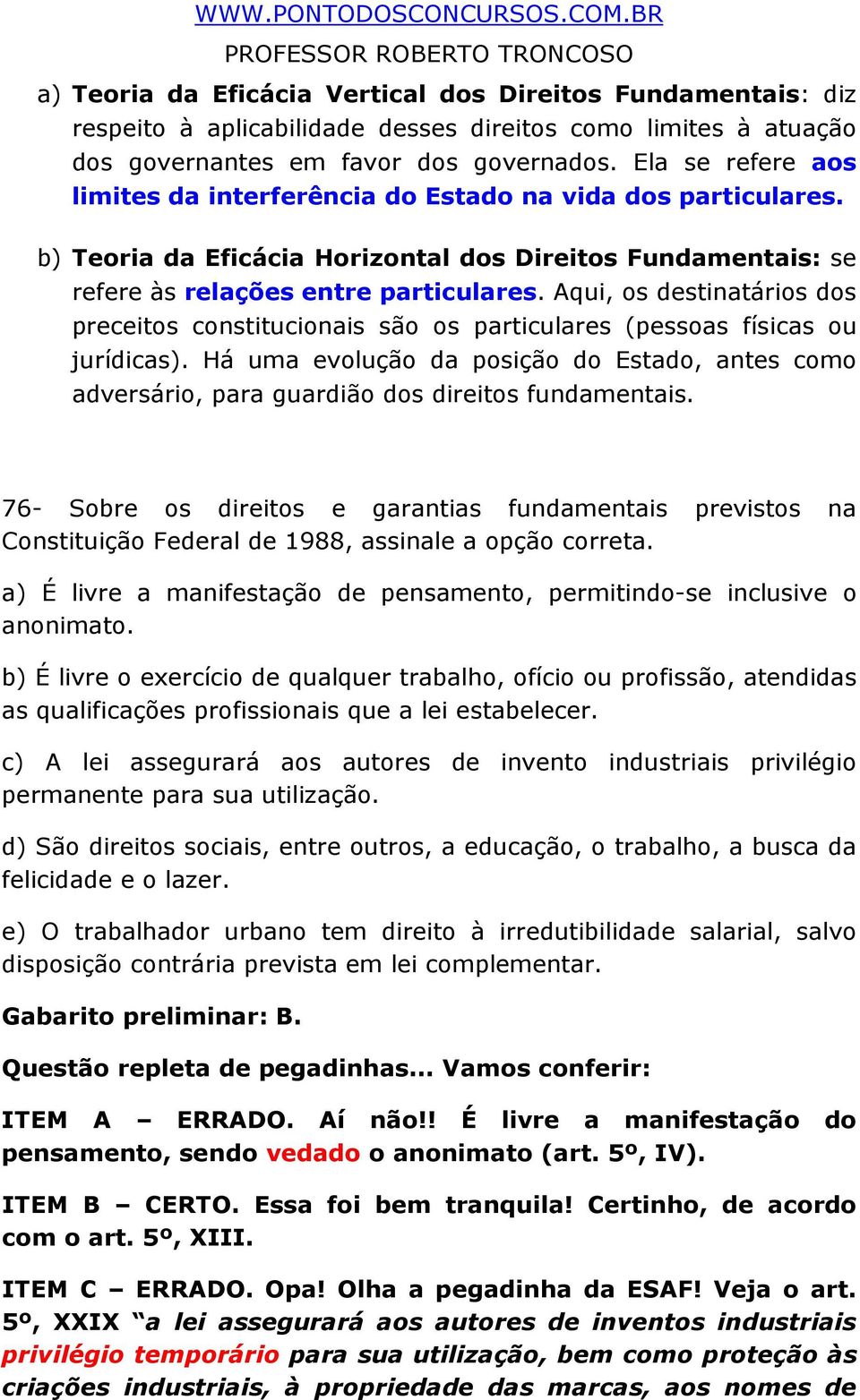 Aqui, os destinatários dos preceitos constitucionais são os particulares (pessoas físicas ou jurídicas).