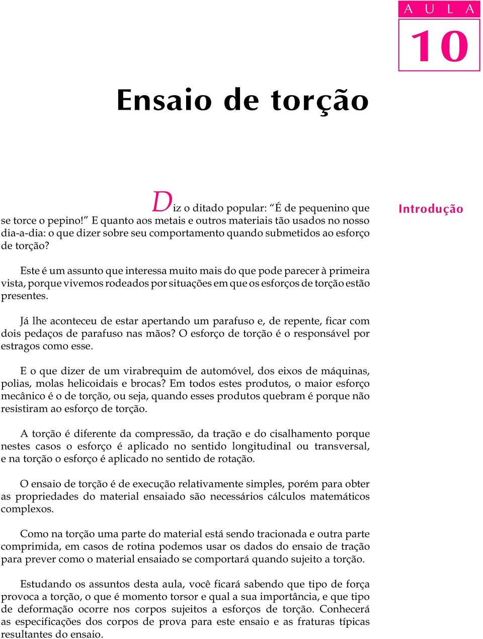 Introdução Este é um assunto que interessa muito mais do que pode parecer à primeira vista, porque vivemos rodeados por situações em que os esforços de torção estão presentes.