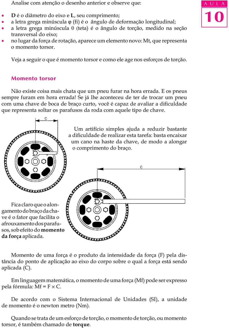 A U L A Veja a seguir o que é momento torsor e como ele age nos esforços de torção. Momento torsor Não existe coisa mais chata que um pneu furar na hora errada. E os pneus sempre furam em hora errada!