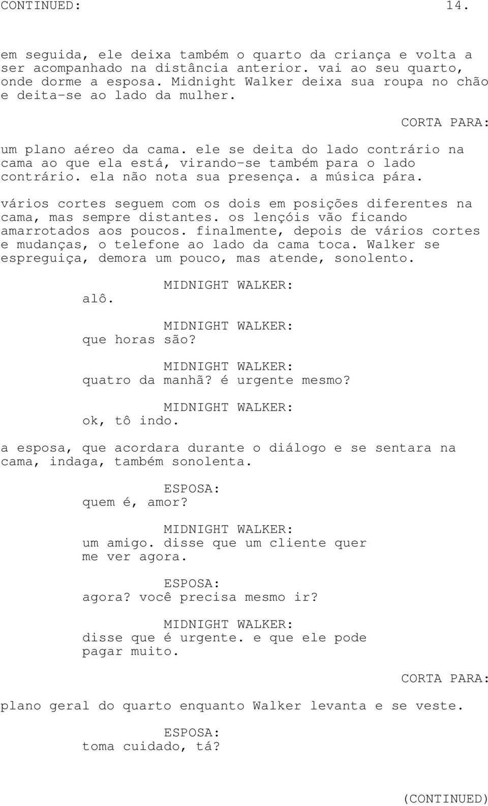 ela não nota sua presença. a música pára. vários cortes seguem com os dois em posições diferentes na cama, mas sempre distantes. os lençóis vão ficando amarrotados aos poucos.