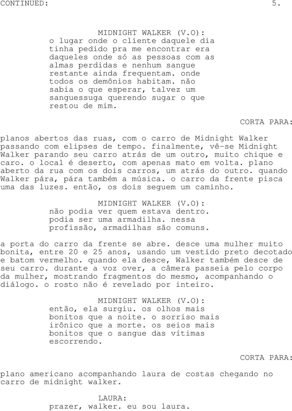 planos abertos das ruas, com o carro de Midnight Walker passando com elipses de tempo. finalmente, vê-se Midnight Walker parando seu carro atrás de um outro, muito chique e caro.