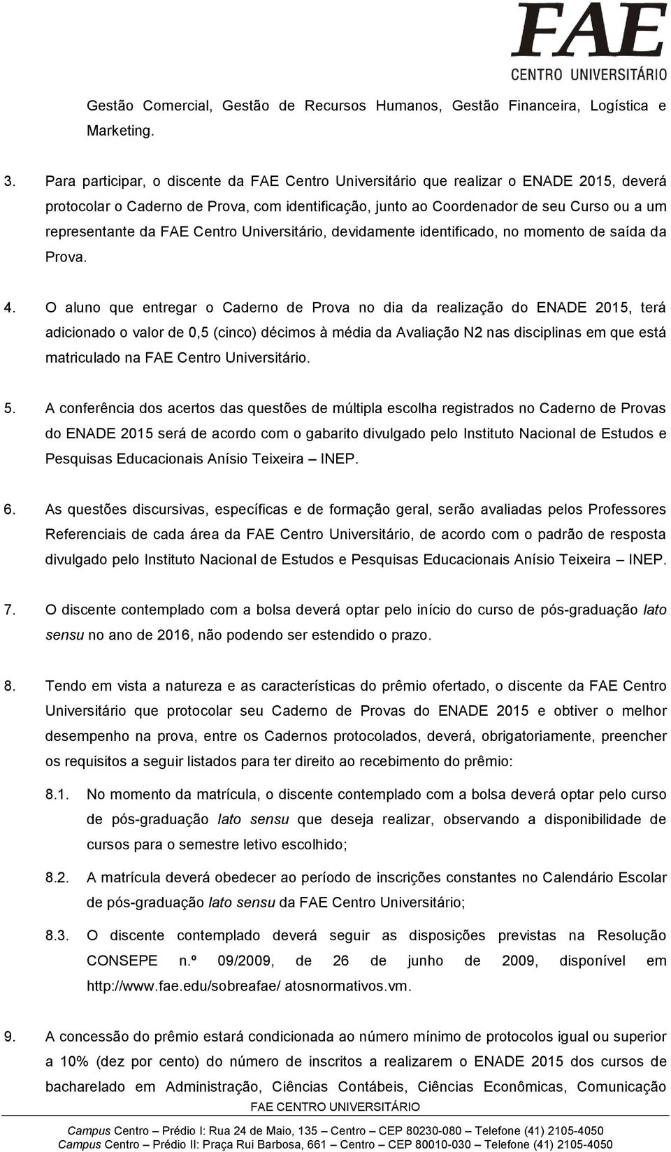 FAE Centro Universitário, devidamente identificado, no momento de saída da Prova. 4.