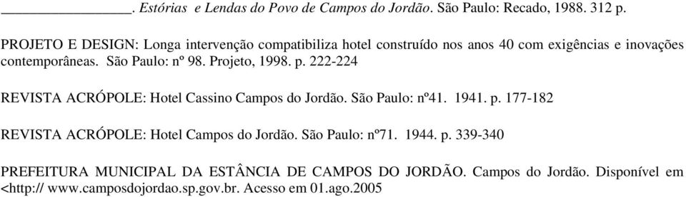 Projeto, 1998. p. 222-224 REVISTA ACRÓPOLE: Hotel Cassino Campos do Jordão. São Paulo: nº41. 1941. p. 177-182 REVISTA ACRÓPOLE: Hotel Campos do Jordão.