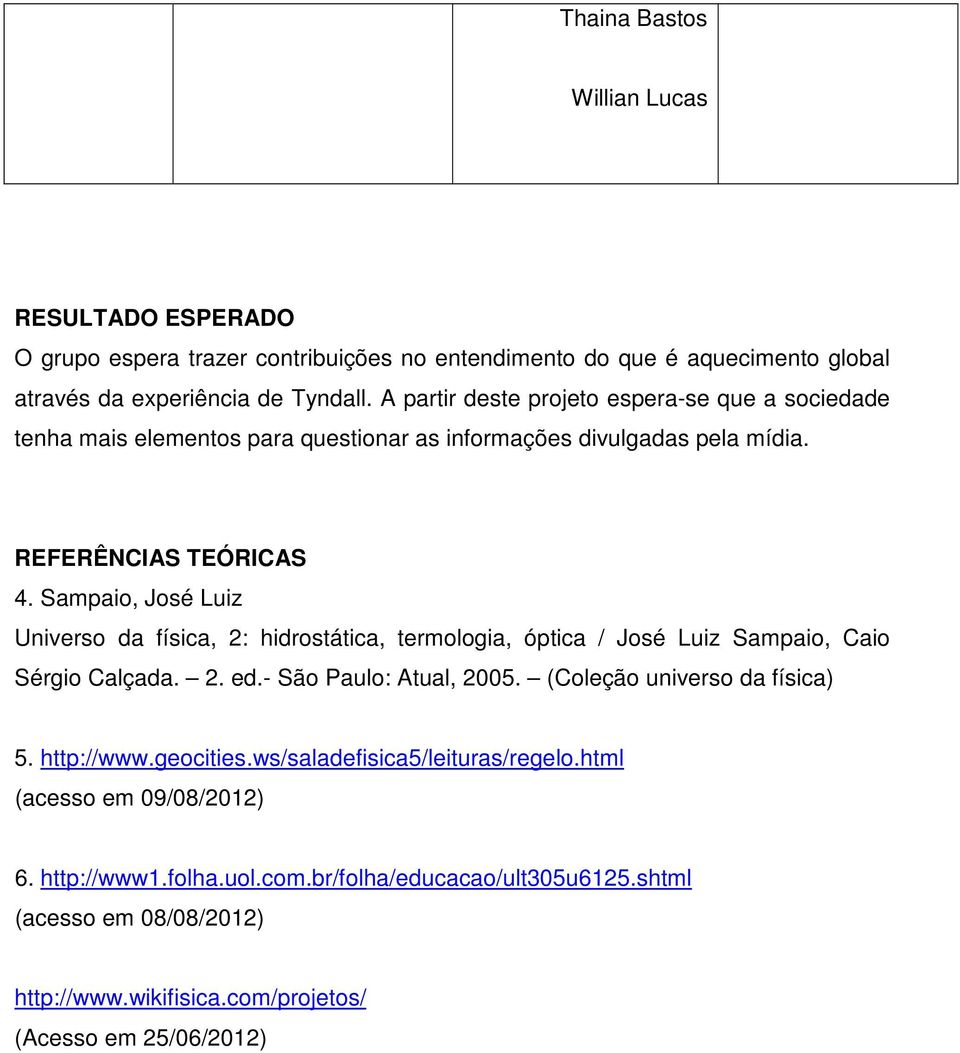 Sampaio, José Luiz Universo da física, 2: hidrostática, termologia, óptica / José Luiz Sampaio, Caio Sérgio Calçada. 2. ed.- São Paulo: Atual, 2005.