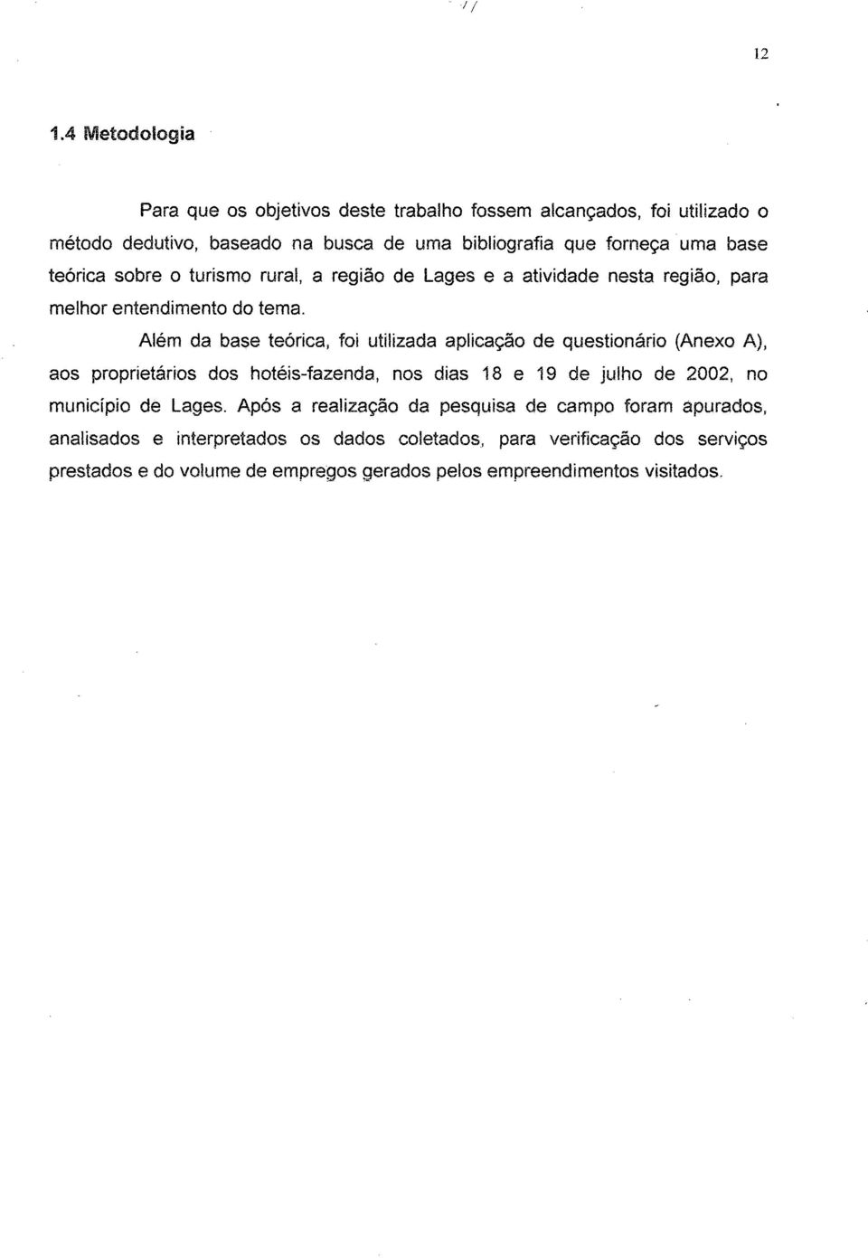 teórica sobre o turismo rurai, a região de Lages e a atividade nesta região, para melhor entendimento do terna.