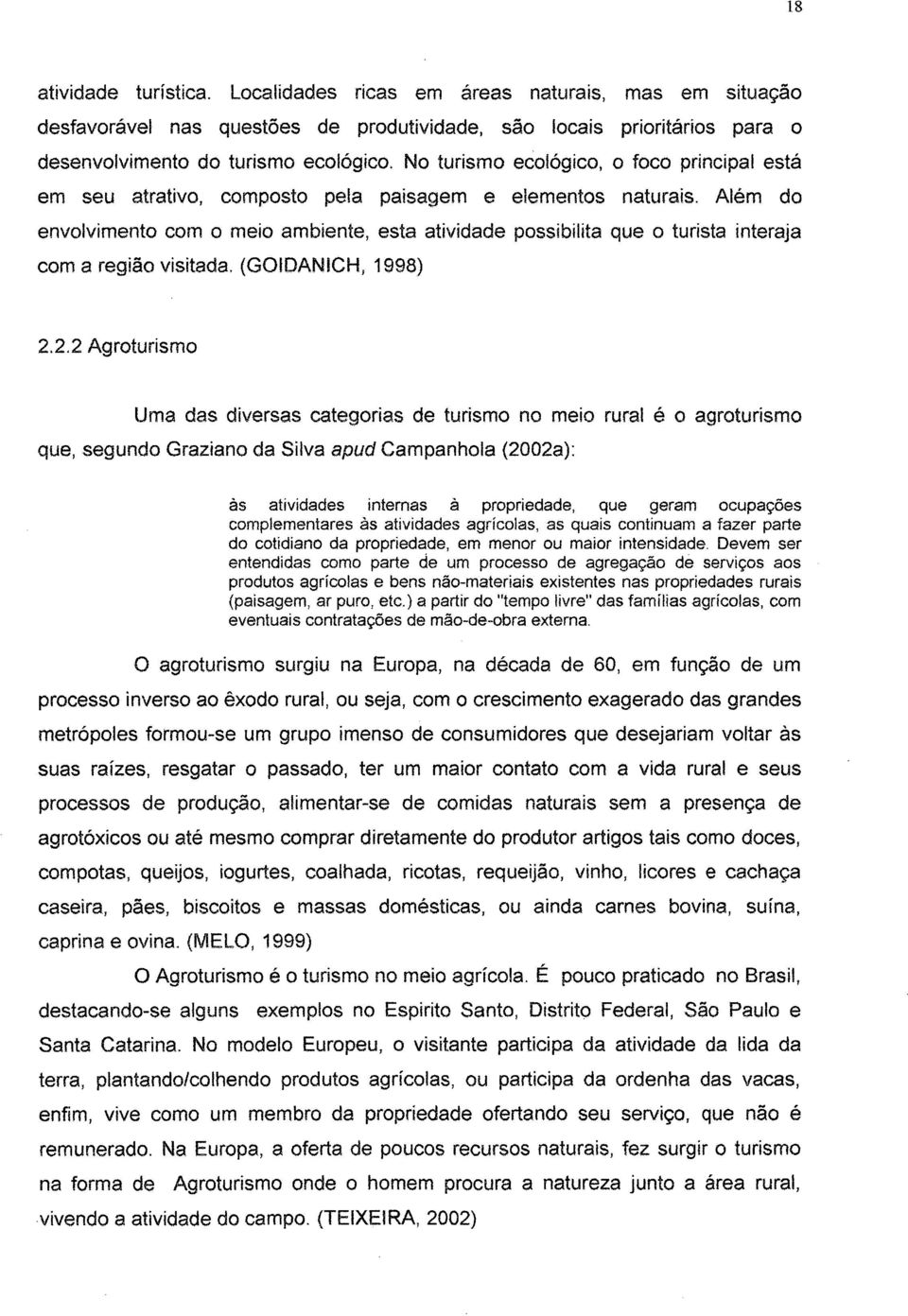 Além do envolvimento com o meio ambiente, esta atividade possibilita que o turista interaja com a região visitada, (GOlDANiCH, 1998) 2.