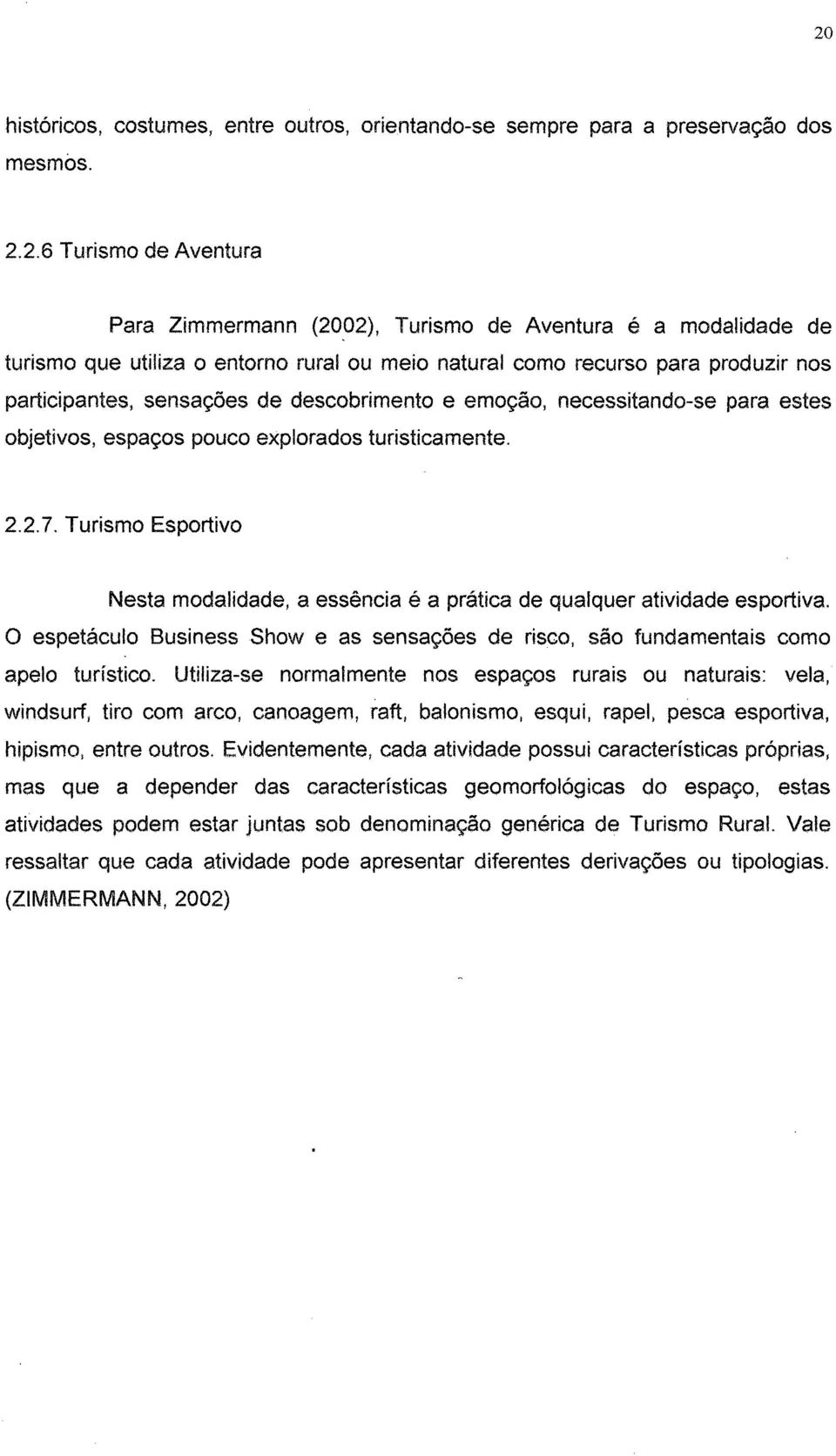 turisticamente. 2.2.7. Turismo Esportivo Nesta modalidade, a essência e a prática de qualquer atividade esportiva.