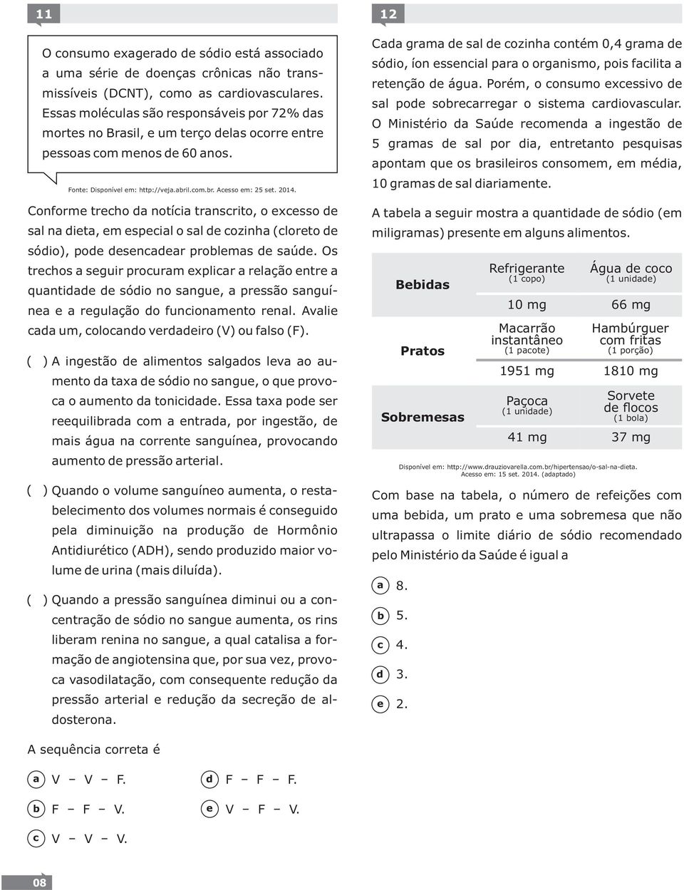 Os trhos sguir prourm xplir rlção ntr qunti sóio no sngu, prssão snguín rgulção o funionmnto rnl. Avli um, olono vriro (V) ou flso (F).