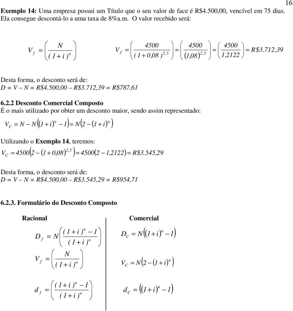 . Descoto Comercial Composto É o mais utilizado por obter um descoto maior, sedo assim represetado: C ( + i) ) N ( i) Utilizado o Exemplo 4, teremos: ( ) V N N +,5 ( ( + 0,08 ) )