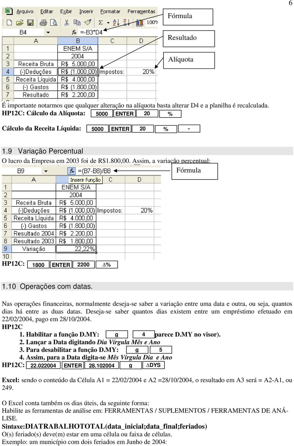 Assim, a variação percetual: Fórmula HPC: 800 ENTER 00 %.0 Operações com datas.