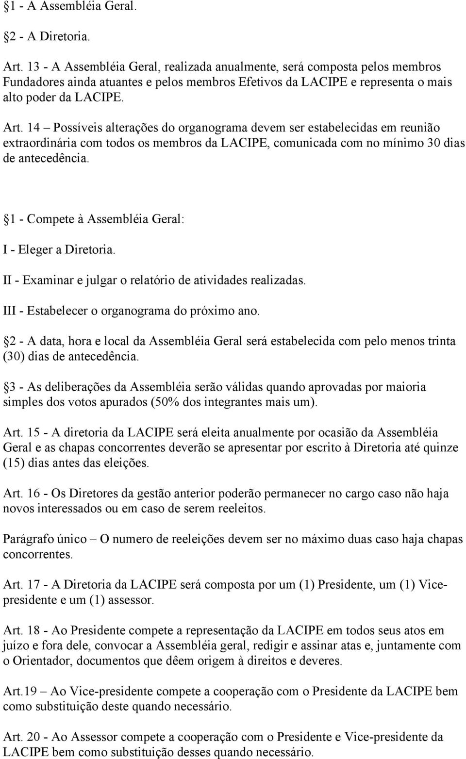 14 Possíveis alterações do organograma devem ser estabelecidas em reunião extraordinária com todos os membros da LACIPE, comunicada com no mínimo 30 dias de antecedência.