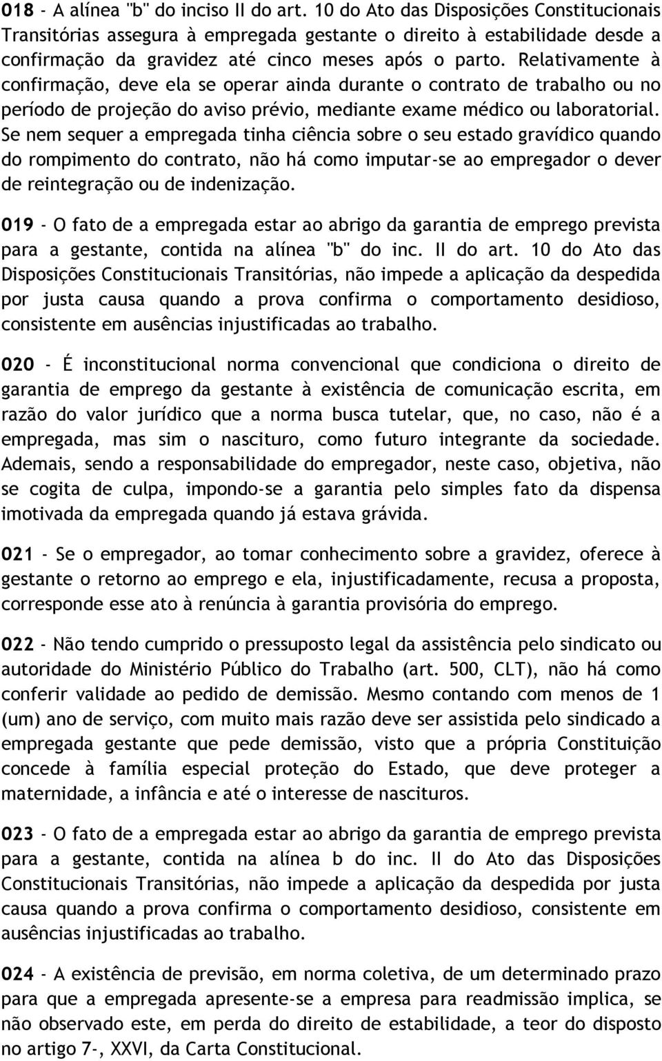 Relativamente à confirmação, deve ela se operar ainda durante o contrato de trabalho ou no período de projeção do aviso prévio, mediante exame médico ou laboratorial.