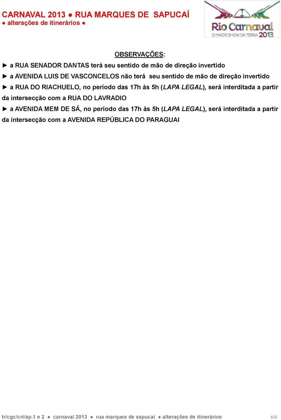 intersecção com a RUA DO LAVRADIO a AVENIDA MEM DE SÁ, no período das 17h às 5h (LAPA LEGAL), será interditada a partir da