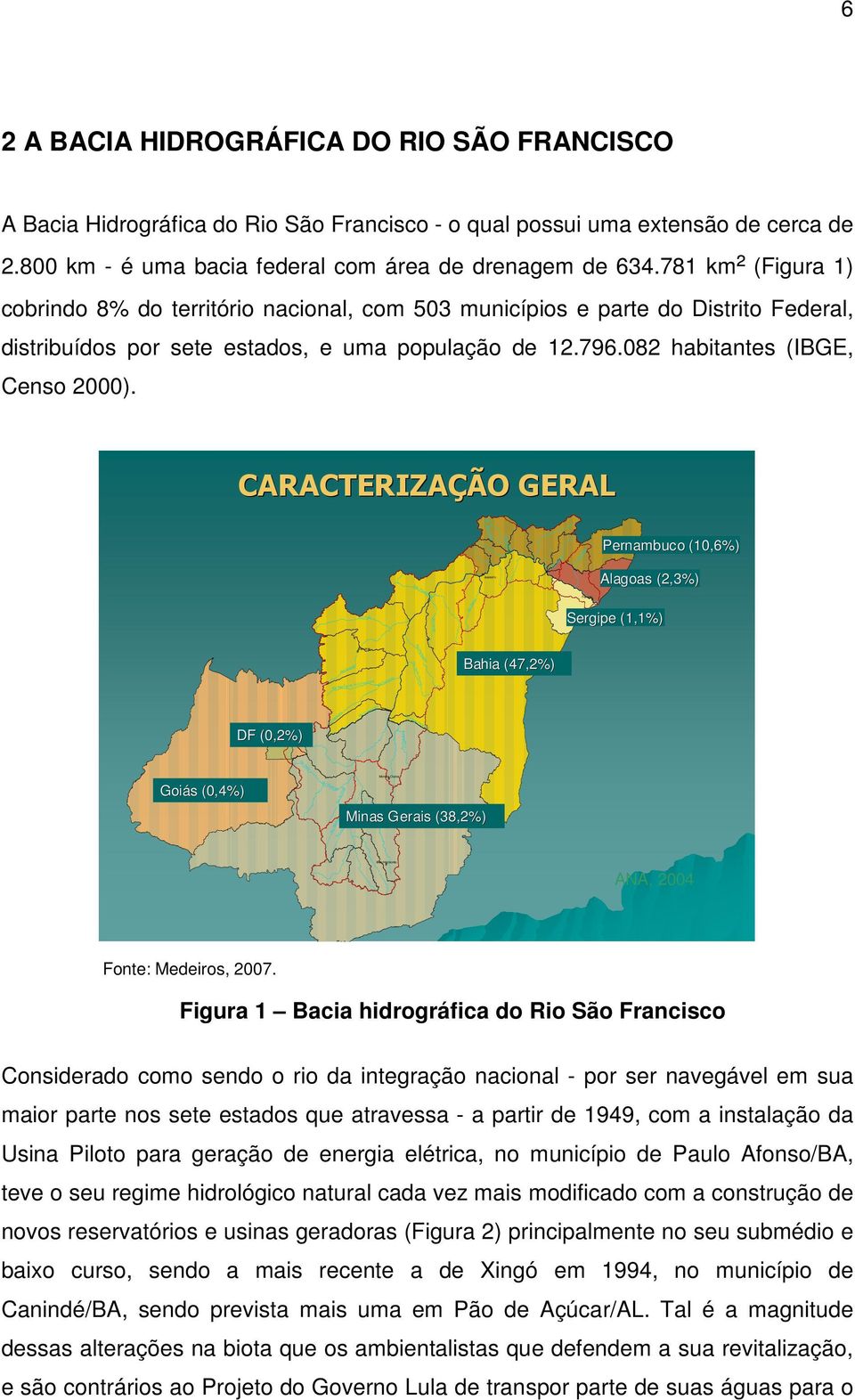 CARACTERIZAÇÃO GERAL Rch. São Pedro # Juazeiro Rch. Caraíba Rio Moxotó Rio Ipanema Pernambuco (10,6%) Alagoas (2,3%) Vda.