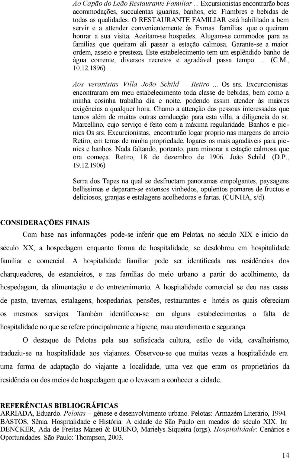 Alugam-se commodos para as famílias que queiram ali passar a estação calmosa. Garante-se a maior ordem, asseio e presteza.