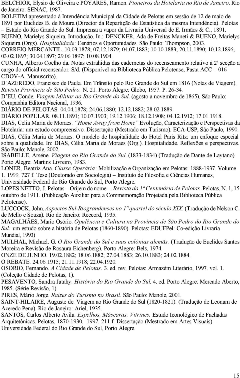 Pelotas Estado do Rio Grande do Sul: Imprensa a vapor da Livraria Universal de E. Irmãos & C., 1891. BUENO, Marielys Siqueira. Introdução. In.: DENCKER, Ada de Freitas Maneti & BUENO, Marielys Siqueira (Orgs).