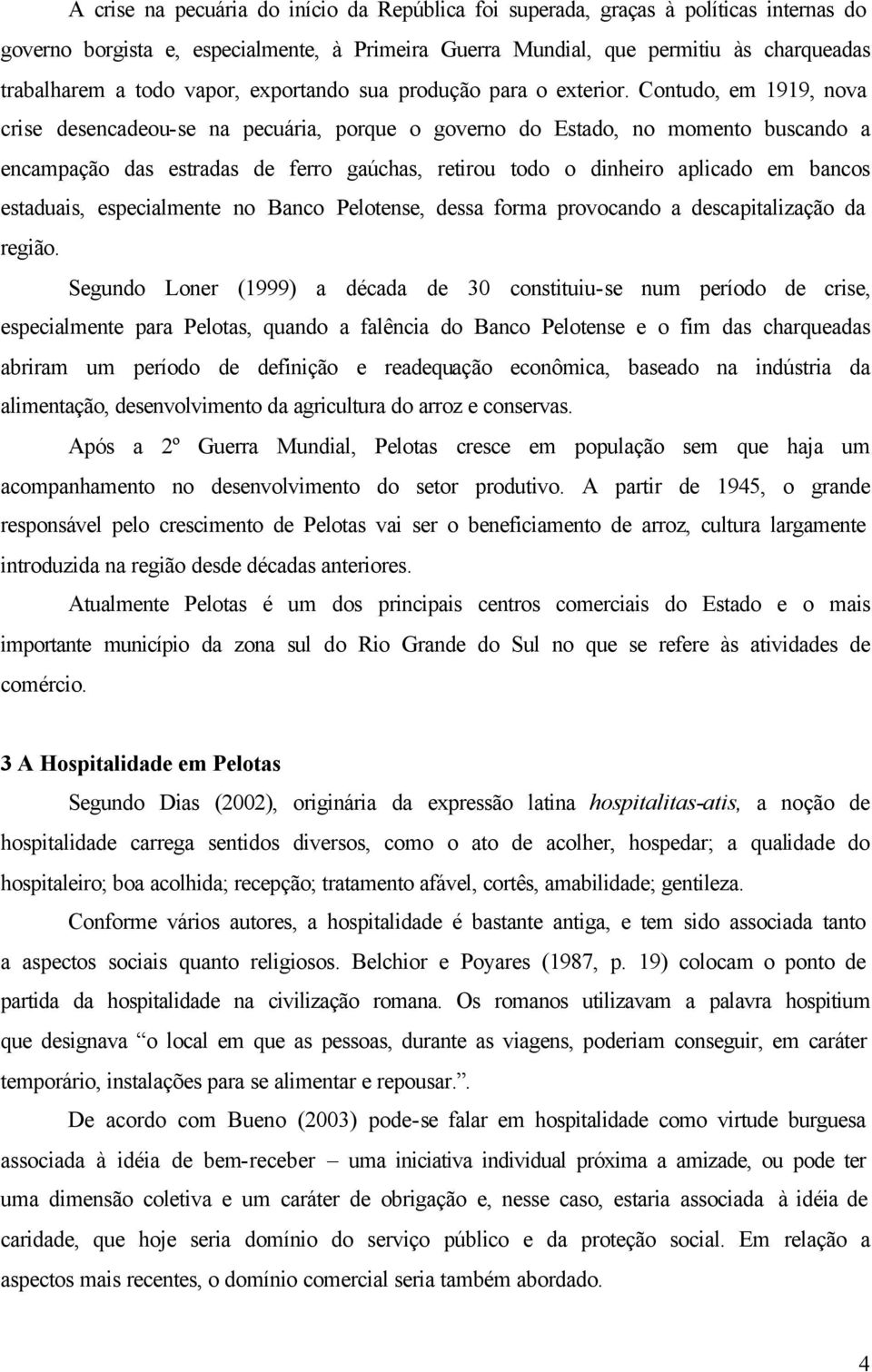 Contudo, em 1919, nova crise desencadeou-se na pecuária, porque o governo do Estado, no momento buscando a encampação das estradas de ferro gaúchas, retirou todo o dinheiro aplicado em bancos