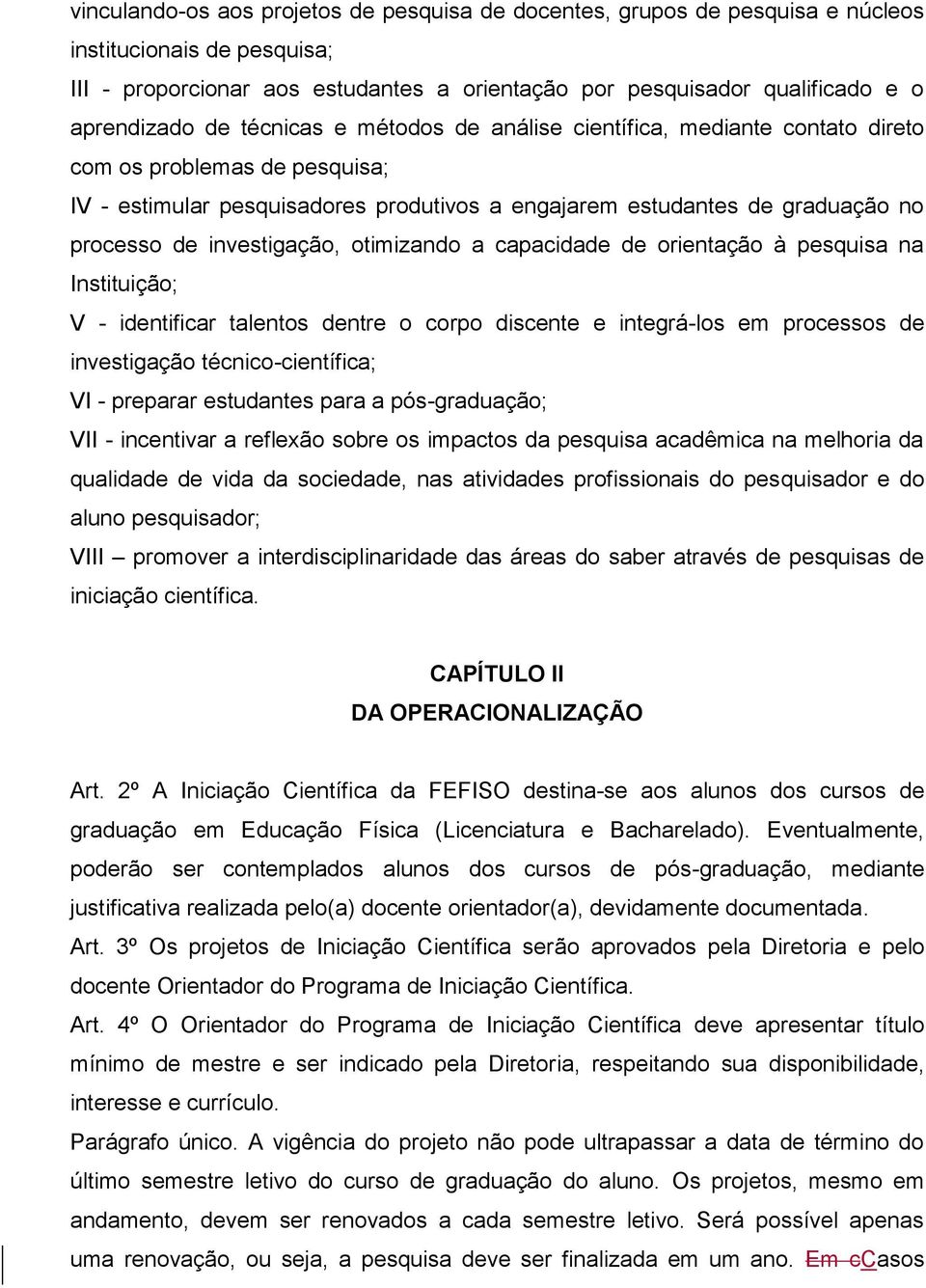 investigação, otimizando a capacidade de orientação à pesquisa na Instituição; V - identificar talentos dentre o corpo discente e integrá-los em processos de investigação técnico-científica; VI -