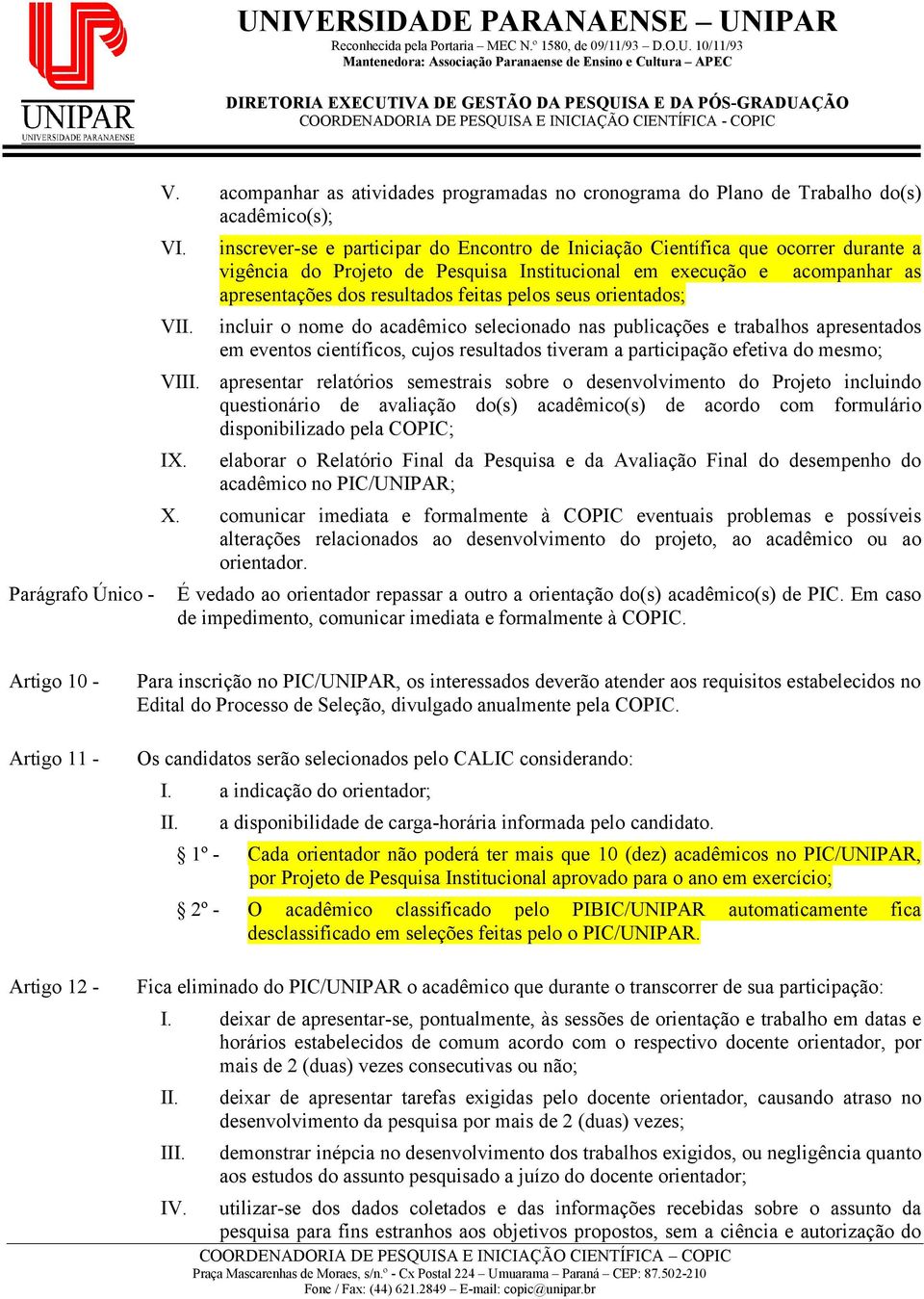 de Pesquisa Institucional em execução e acompanhar as apresentações dos resultados feitas pelos seus orientados; incluir o nome do acadêmico selecionado nas publicações e trabalhos apresentados em