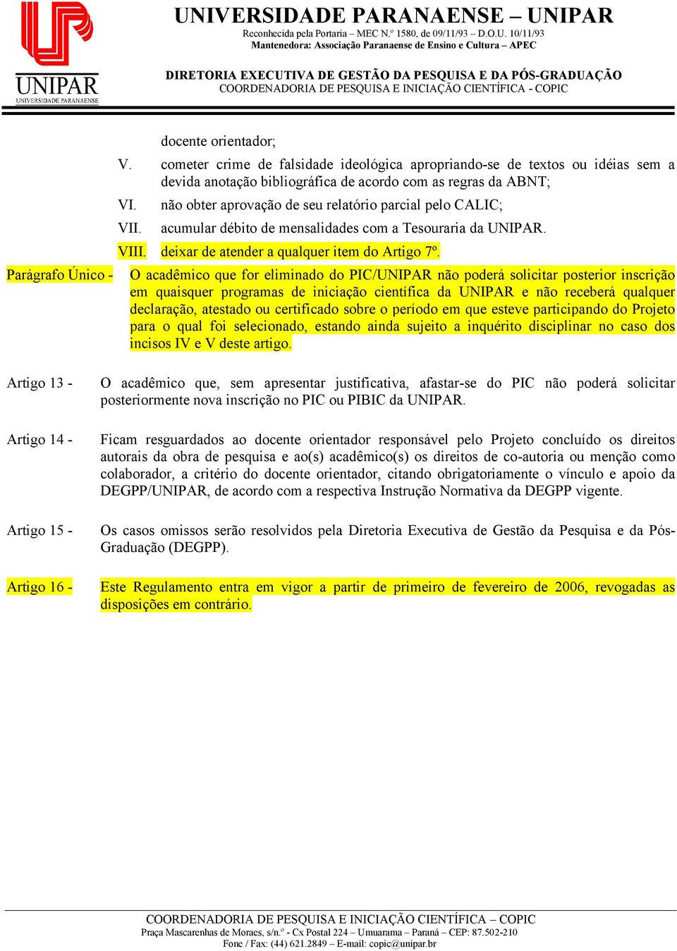 CALIC; acumular débito de mensalidades com a Tesouraria da UNIPAR. VI deixar de atender a qualquer item do Artigo 7º.