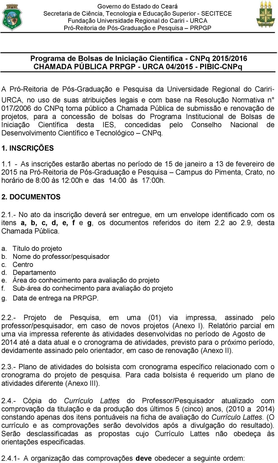 Institucional de Bolsas de Iniciação Científica desta IES, concedidas pelo Conselho Nacional de Desenvolvimento Científico e Tecnológico CNPq. 1. INSCRIÇÕES 1.