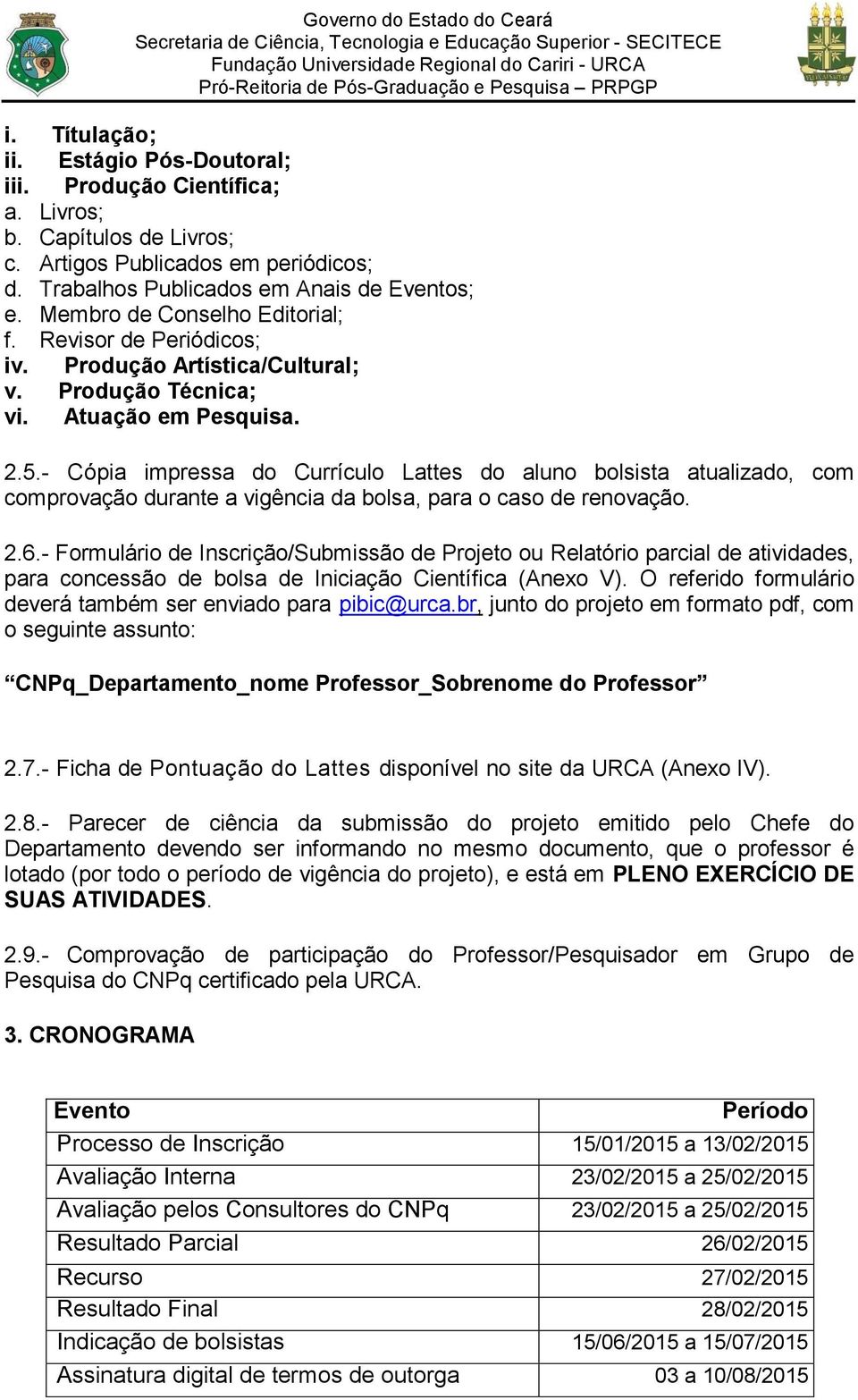 - Cópia impressa do Currículo Lattes do aluno bolsista atualizado, com comprovação durante a vigência da bolsa, para o caso de renovação. 2.6.