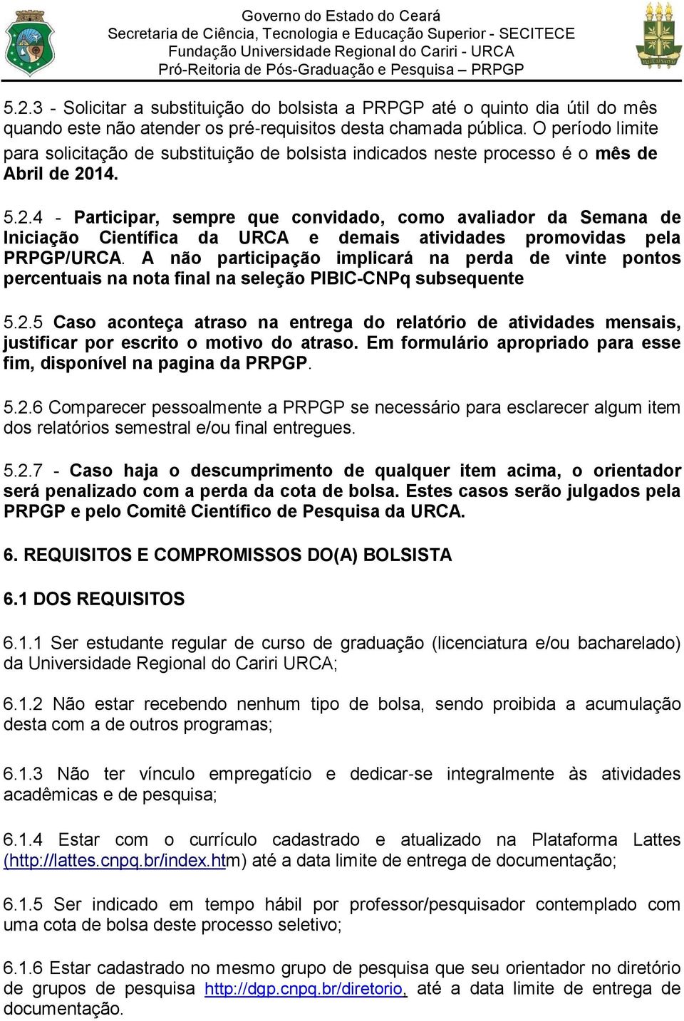 14. 5.2.4 - Participar, sempre que convidado, como avaliador da Semana de Iniciação Científica da URCA e demais atividades promovidas pela PRPGP/URCA.