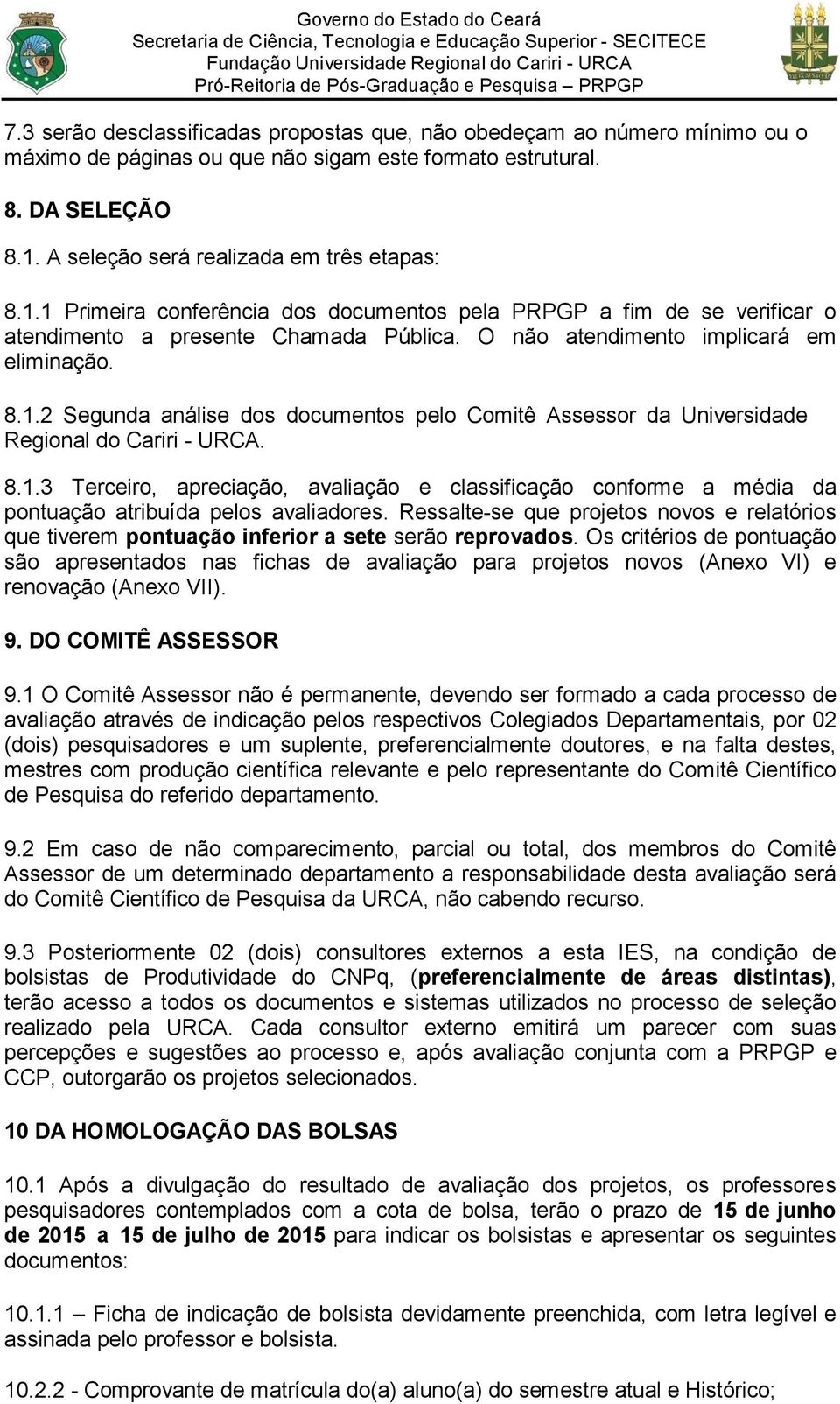 8.1.3 Terceiro, apreciação, avaliação e classificação conforme a média da pontuação atribuída pelos avaliadores.