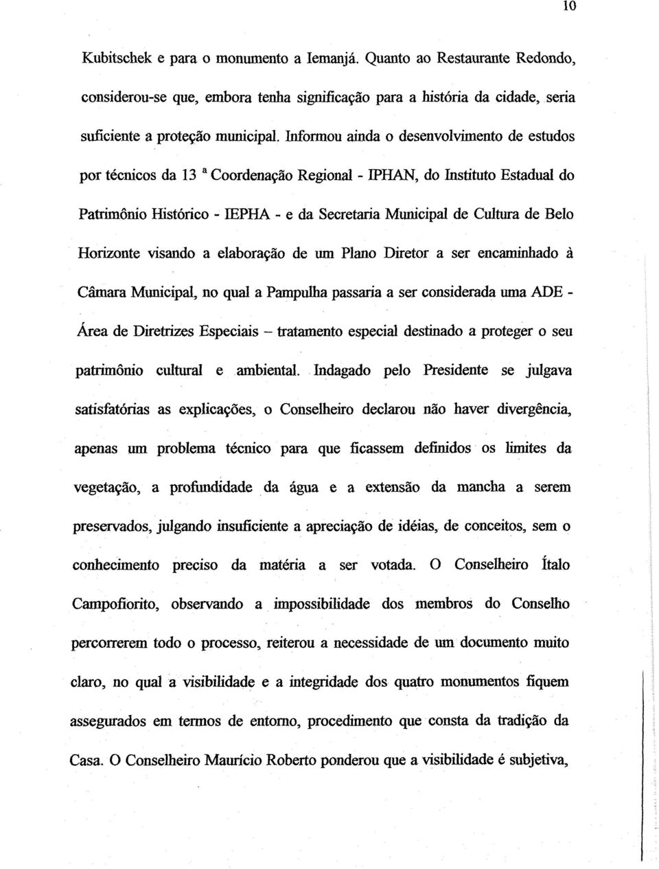 Horizonte visando a elaboração de um Plano Diretor a ser encaminhado a Câmara Municipal, no qual a Pampdha passaria a ser considerada uma ADE - Área de Diretrizes Especiais - tratamento especial