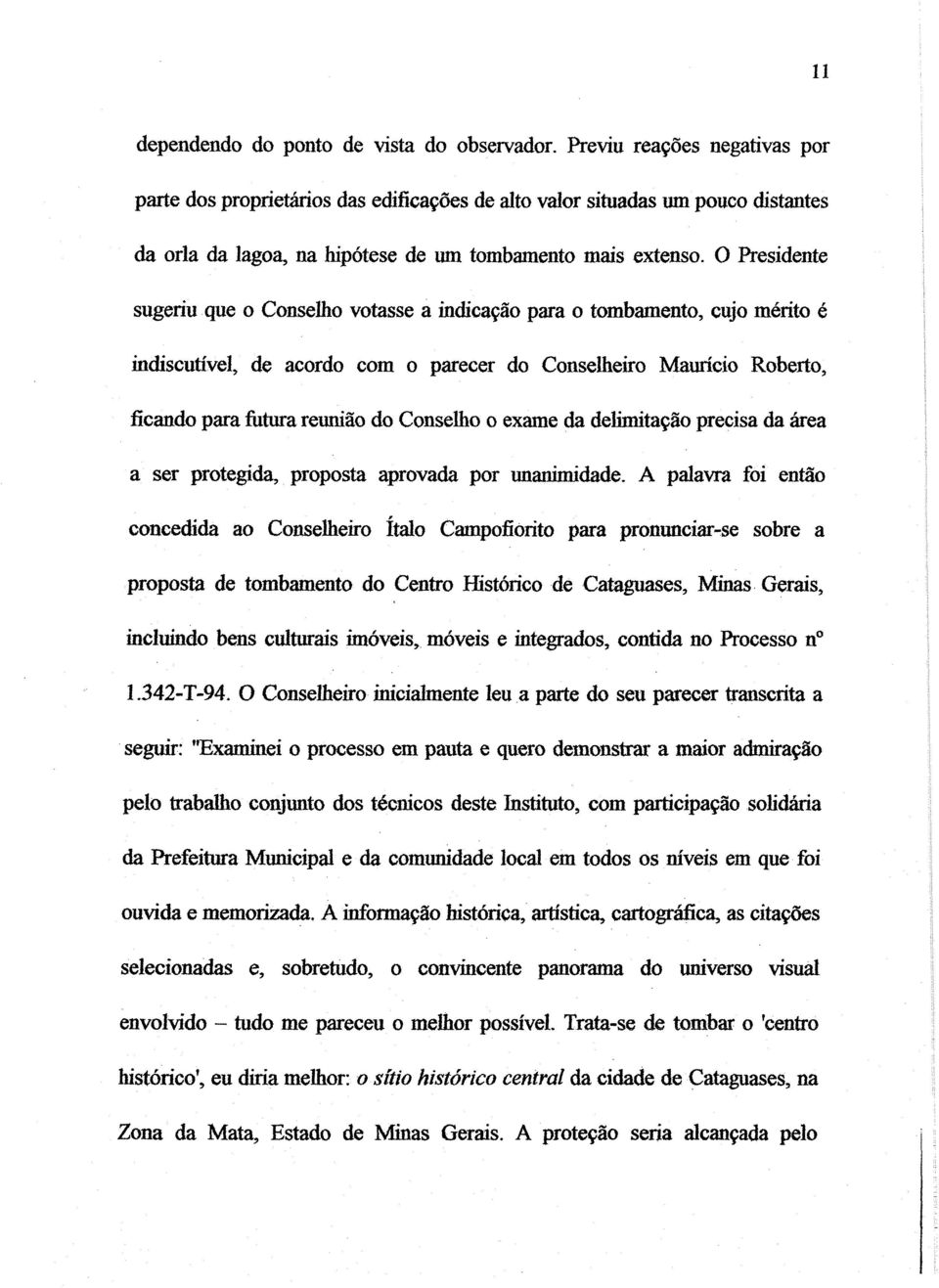 O Presidente sugeriu que o Conselho votasse a indicação para o tombamento, cujo mérito é indiscutivel, de acordo com o parecer do Conselheiro Maurício Roberto, ficando para futura reunião do Conselho