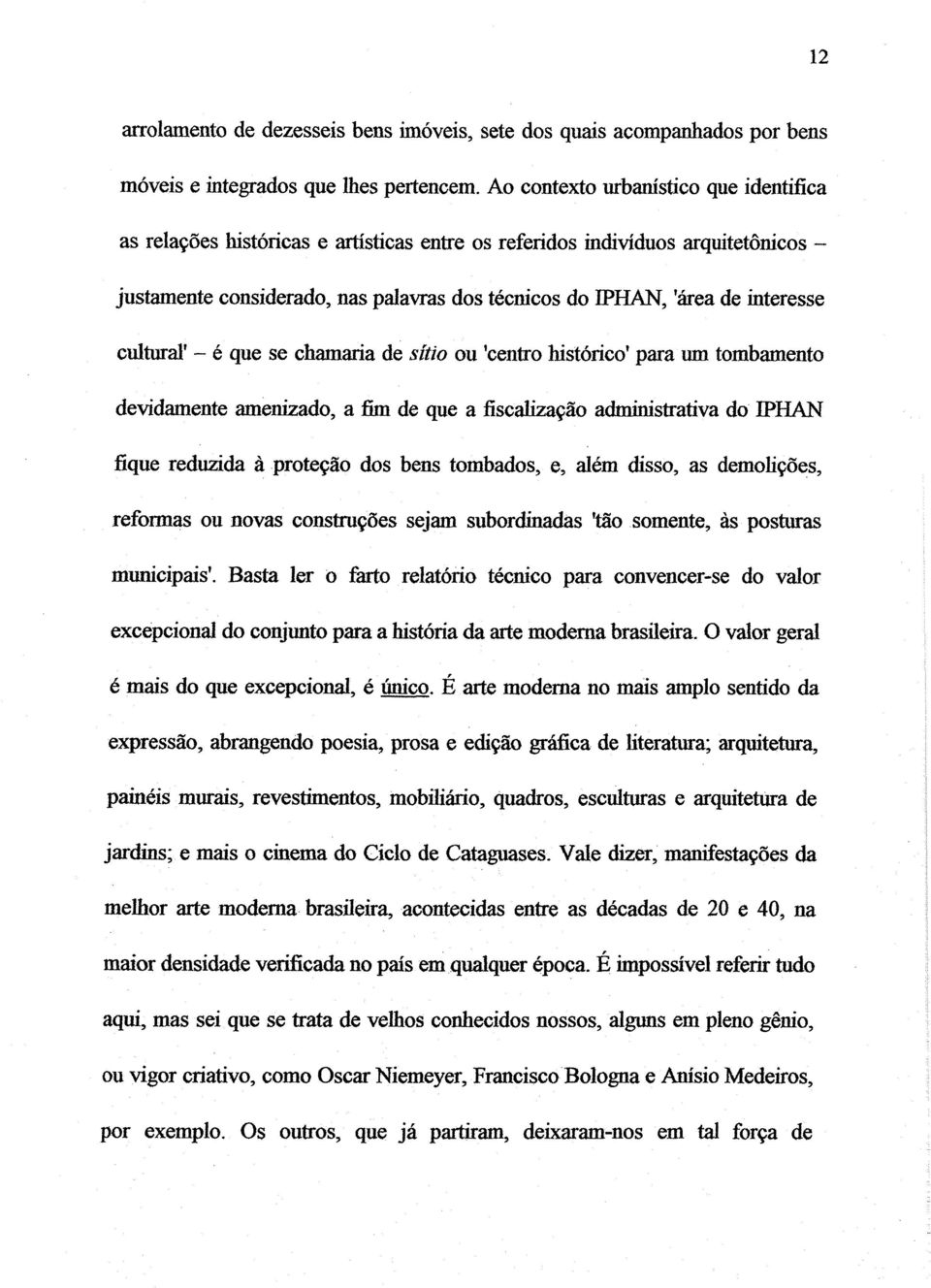 cultural' - é que se chamaria de sítio ou 'centro histórico' para um tombamento devidamente amenizado, a fun de que a fiscalização administrativa do IPW fique reduzida ii proteção dos bens tombados,