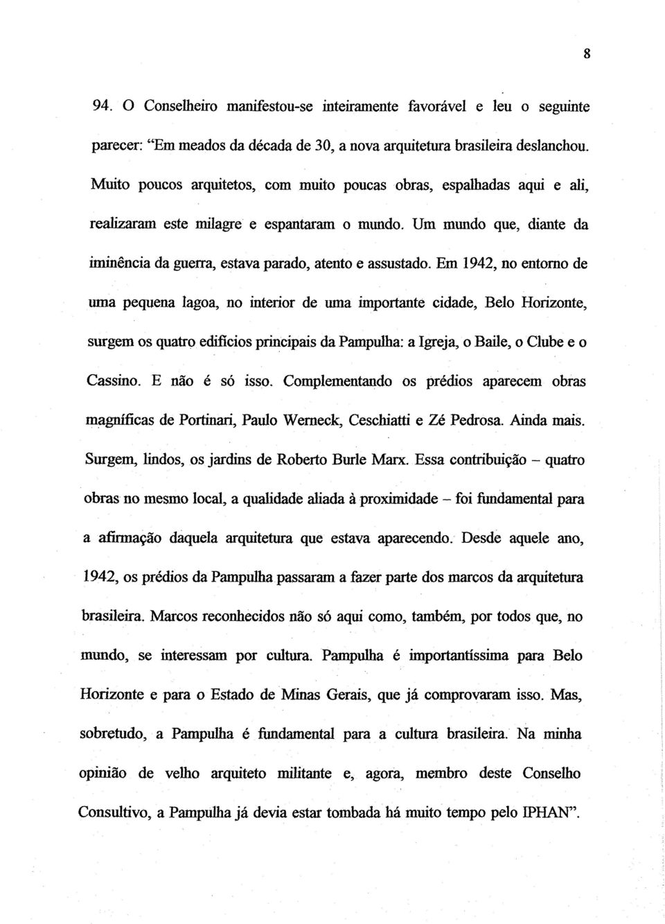 Em 1942, no entorno de uma pequena lagoa, no interior de ma importante cidade, Belo Horizonte, surgem os quatro edifícios principais da Pampulha: a Igreja, o Baile, o Clube e o Cassino.