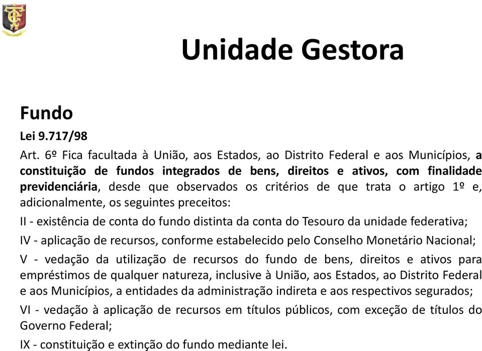 critérios de que trata o artigo 1º e, adicionalmente, os seguintes preceitos: II - existência de conta do fundo distinta da conta do Tesouro da unidade federativa; IV - aplicação de recursos,