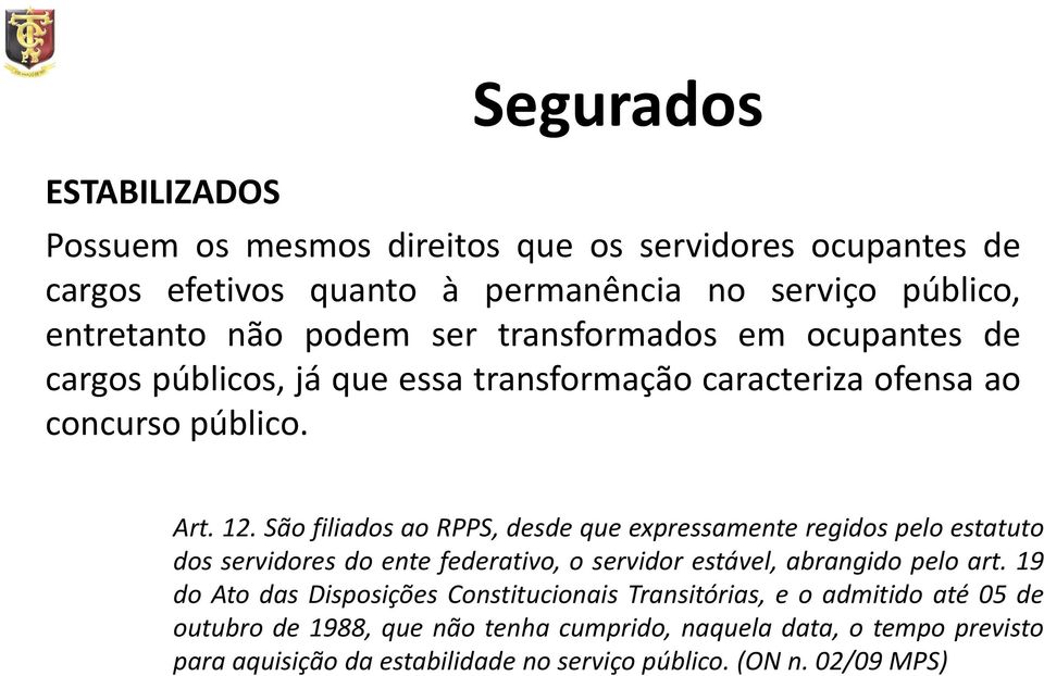 São filiados ao RPPS, desde que expressamente regidos pelo estatuto dos servidores do ente federativo, o servidor estável, abrangido pelo art.