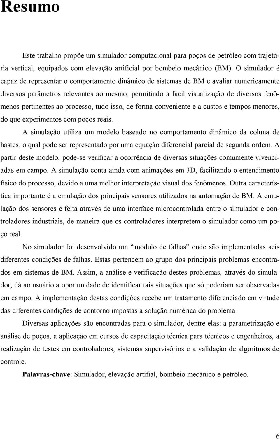 pocesso, tudo isso, de foma conveniente e a custos e tempos menoes, do que expeimentos com poços eais.