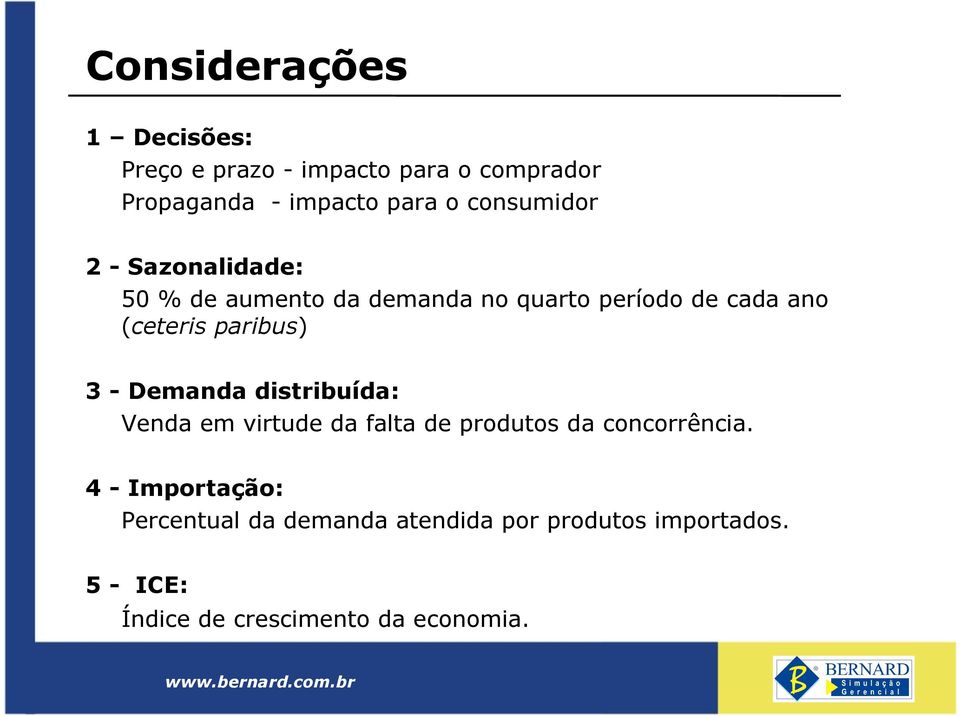 paribus) 3 - Demanda distribuída: Venda em virtude da falta de produtos da concorrência.