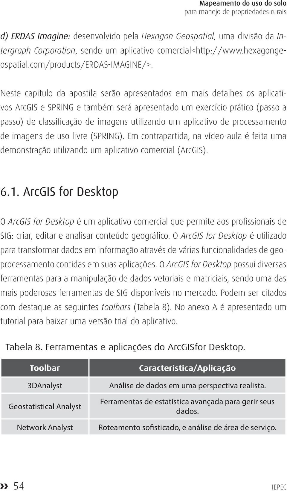 Neste capitulo da apostila serão apresentados em mais detalhes os aplicativos ArcGIS e SPRING e também será apresentado um exercício prático (passo a passo) de classificação de imagens utilizando um