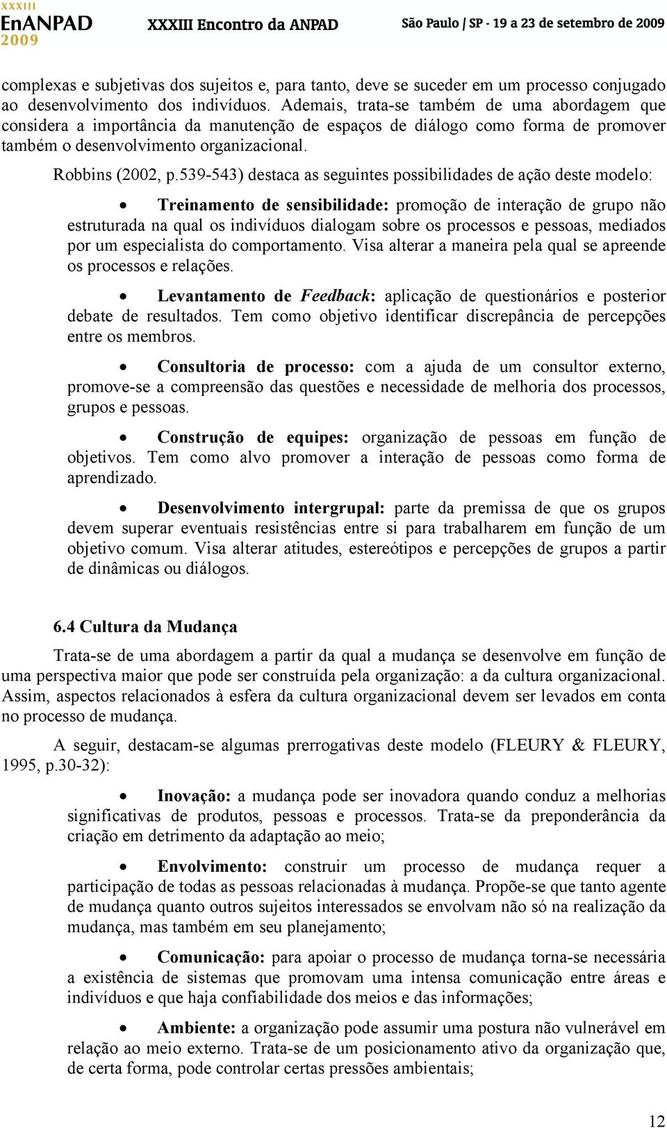 539-543) destaca as seguintes possibilidades de ação deste modelo: Treinamento de sensibilidade: promoção de interação de grupo não estruturada na qual os indivíduos dialogam sobre os processos e