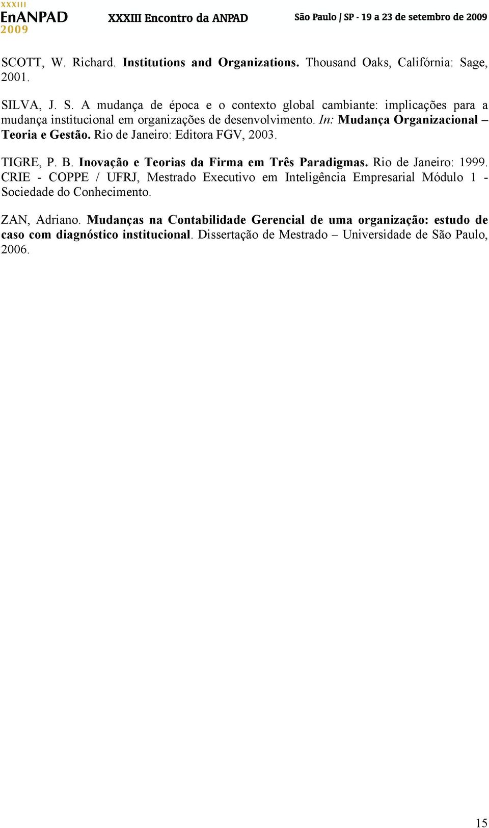 In: Mudança Organizacional Teoria e Gestão. Rio de Janeiro: Editora FGV, 2003. TIGRE, P. B. Inovação e Teorias da Firma em Três Paradigmas. Rio de Janeiro: 1999.