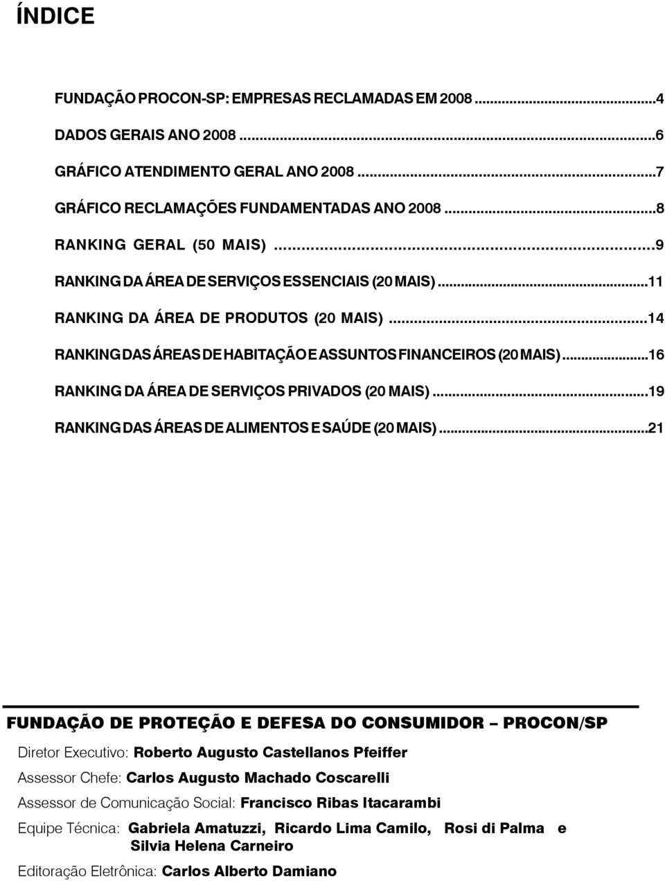 ..16 RANKING DA ÁREA DE SERVIÇOS PRIVADOS (20 MAIS)...19 RANKING DAS ÁREAS DE ALIMENTOS E SAÚDE (20 MAIS).