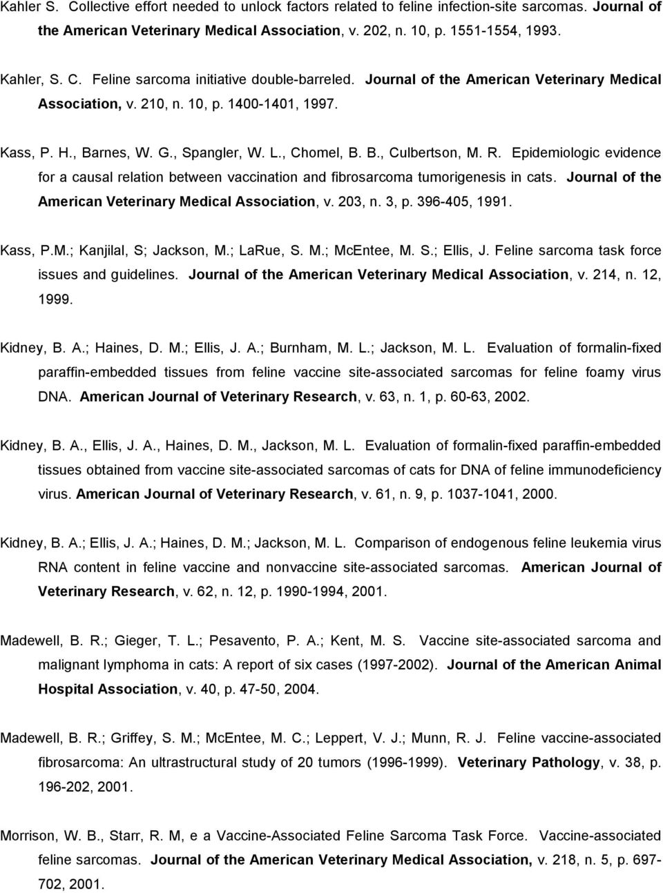 Epidemiologic evidence for a causal relation between vaccination and fibrosarcoma tumorigenesis in cats. Journal of the American Veterinary Medical Association, v. 203, n. 3, p. 396-405, 1991.