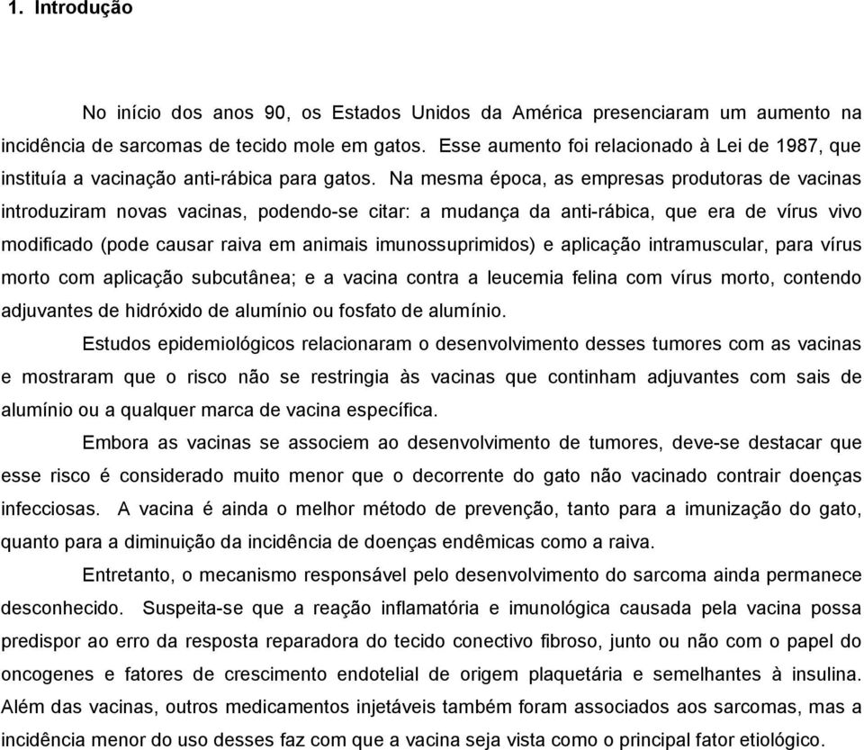 Na mesma época, as empresas produtoras de vacinas introduziram novas vacinas, podendo-se citar: a mudança da anti-rábica, que era de vírus vivo modificado (pode causar raiva em animais