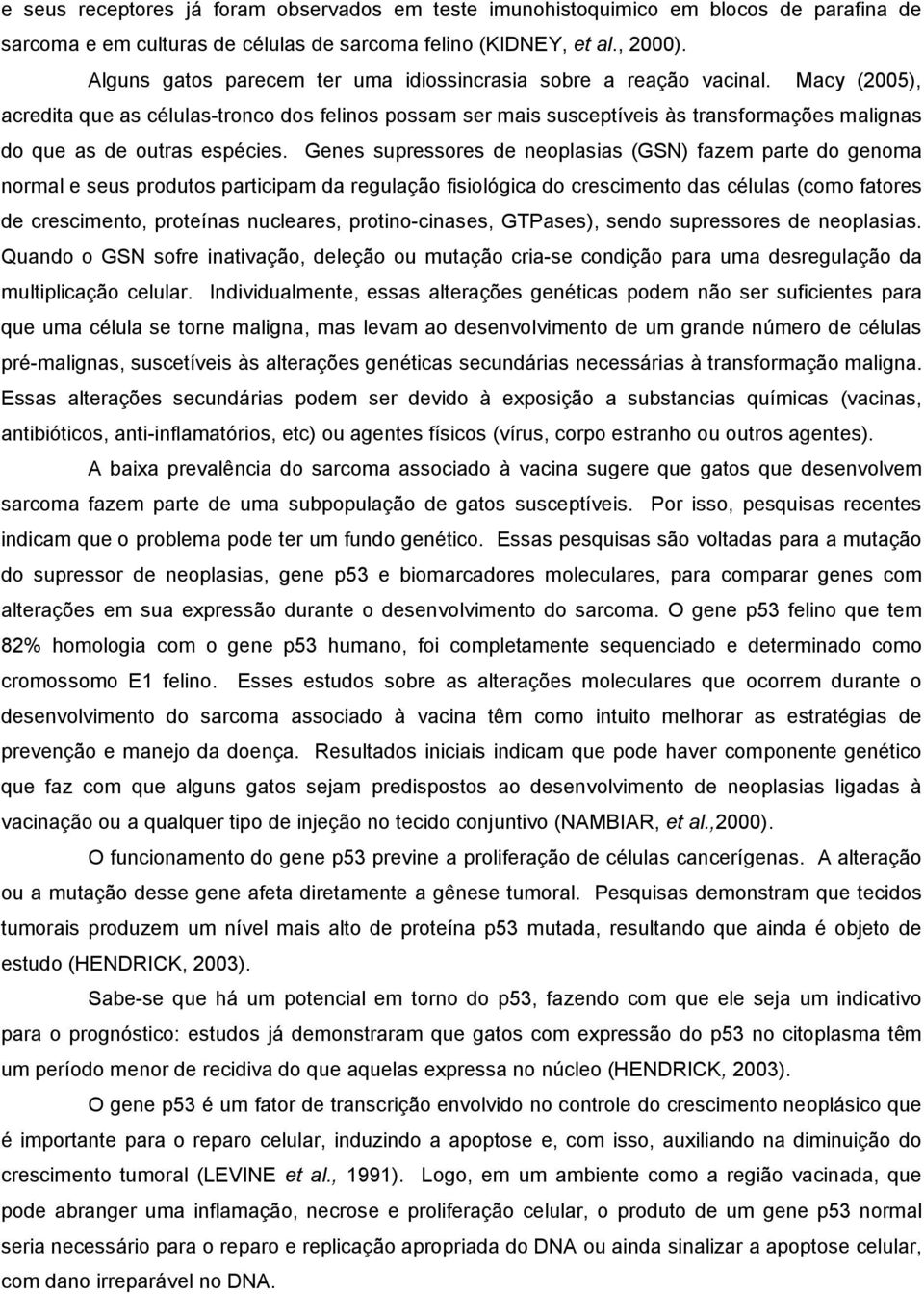 Macy (2005), acredita que as células-tronco dos felinos possam ser mais susceptíveis às transformações malignas do que as de outras espécies.