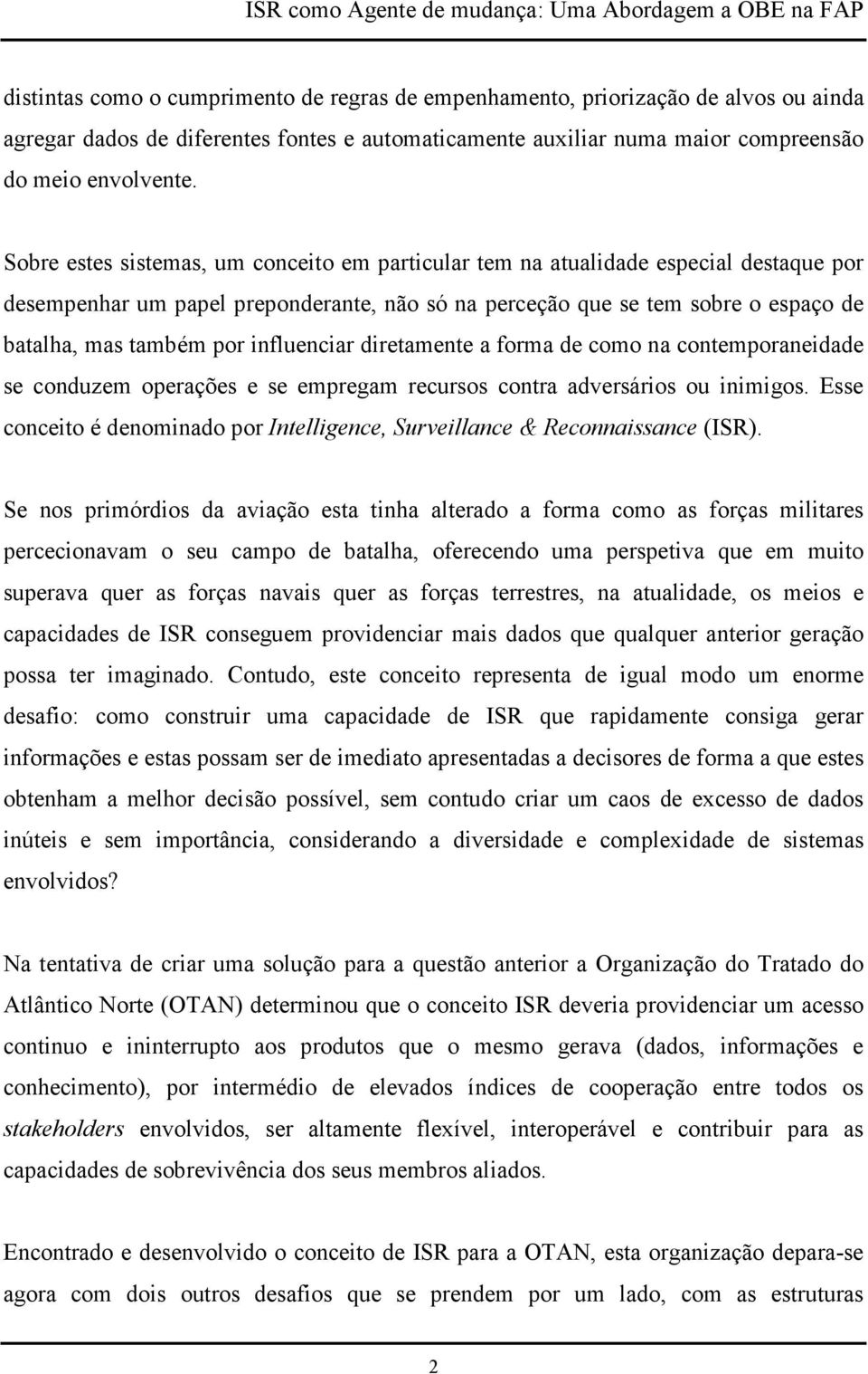 influenciar diretamente a forma de como na contemporaneidade se conduzem operações e se empregam recursos contra adversários ou inimigos.