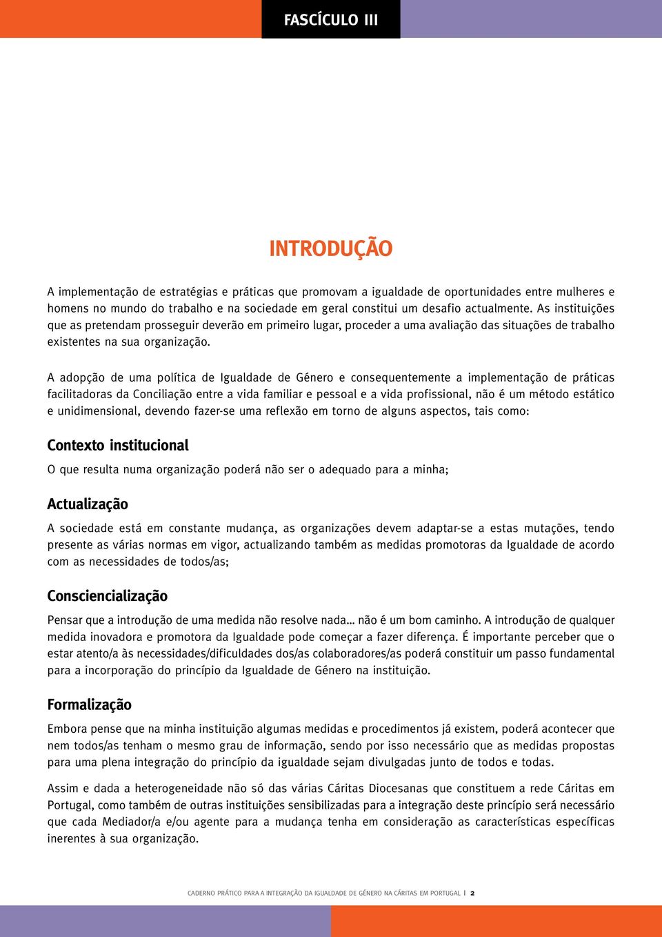 A adopção de uma política de Igualdade de Género e consequentemente a implementação de práticas facilitadoras da Conciliação entre a vida familiar e pessoal e a vida profissional, não é um método