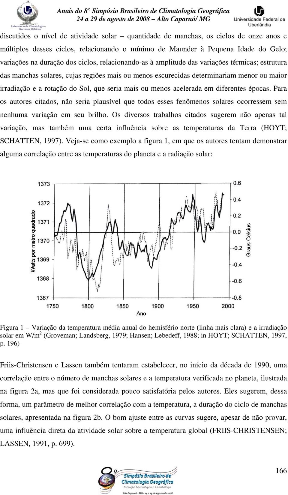 seria mais ou menos acelerada em diferentes épocas. Para os autores citados, não seria plausível que todos esses fenômenos solares ocorressem sem nenhuma variação em seu brilho.