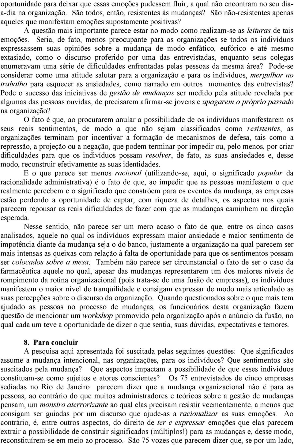 Seria, de fato, menos preocupante para as organizações se todos os indivíduos expressassem suas opiniões sobre a mudança de modo enfático, eufórico e até mesmo extasiado, como o discurso proferido