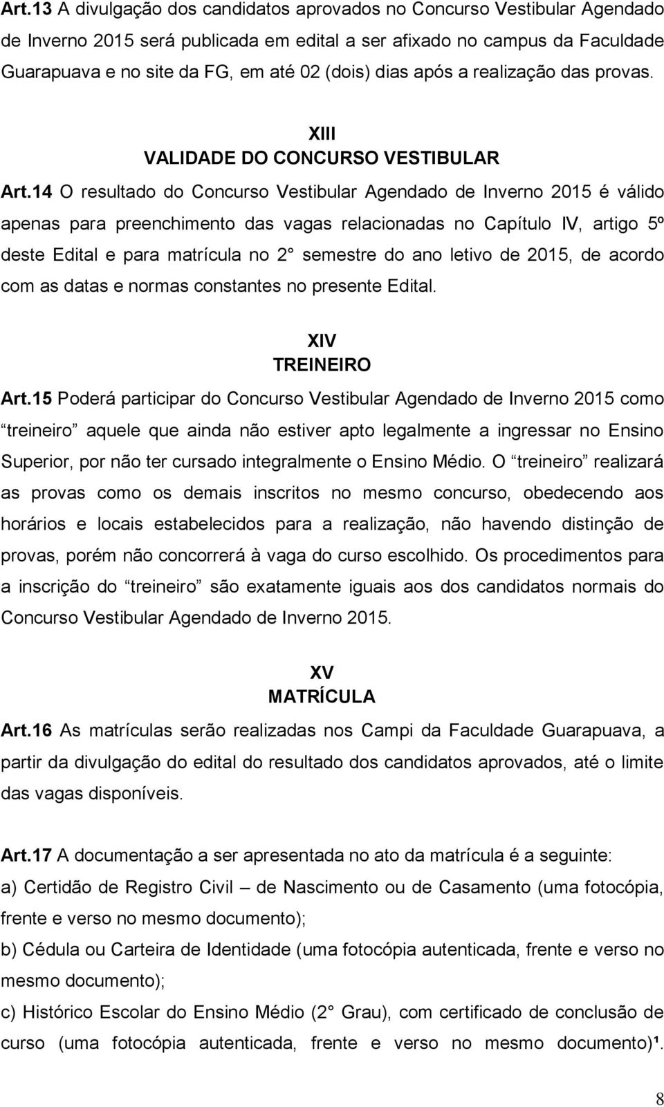 14 O resultado do Concurso Vestibular Agendado de Inverno 2015 é válido apenas para preenchimento das vagas relacionadas no Capítulo IV, artigo 5º deste Edital e para matrícula no 2 semestre do ano