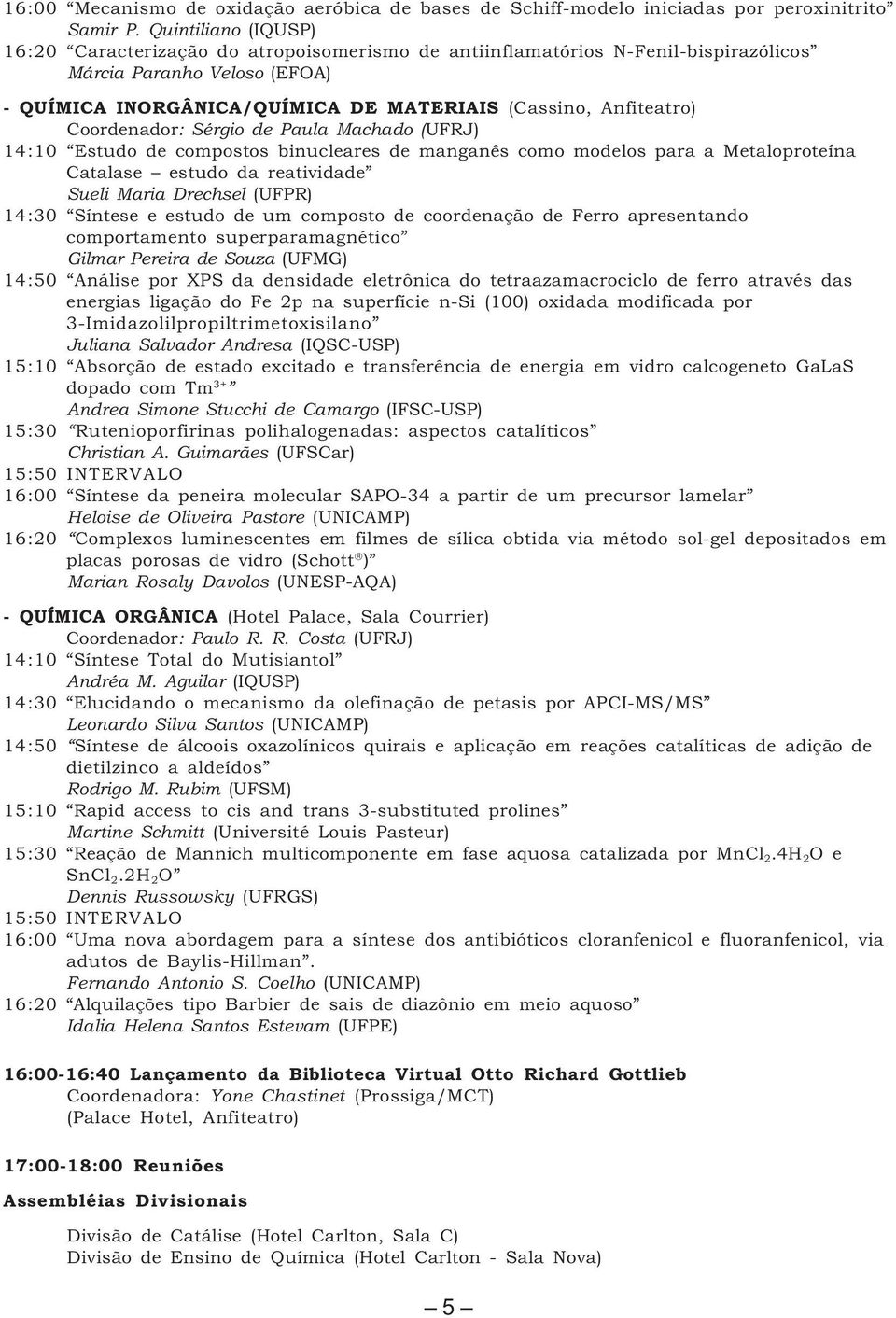 Coordenador: Sérgio de Paula Machado (UFRJ) 14:10 Estudo de compostos binucleares de manganês como modelos para a Metaloproteína Catalase estudo da reatividade Sueli Maria Drechsel (UFPR) 14:30